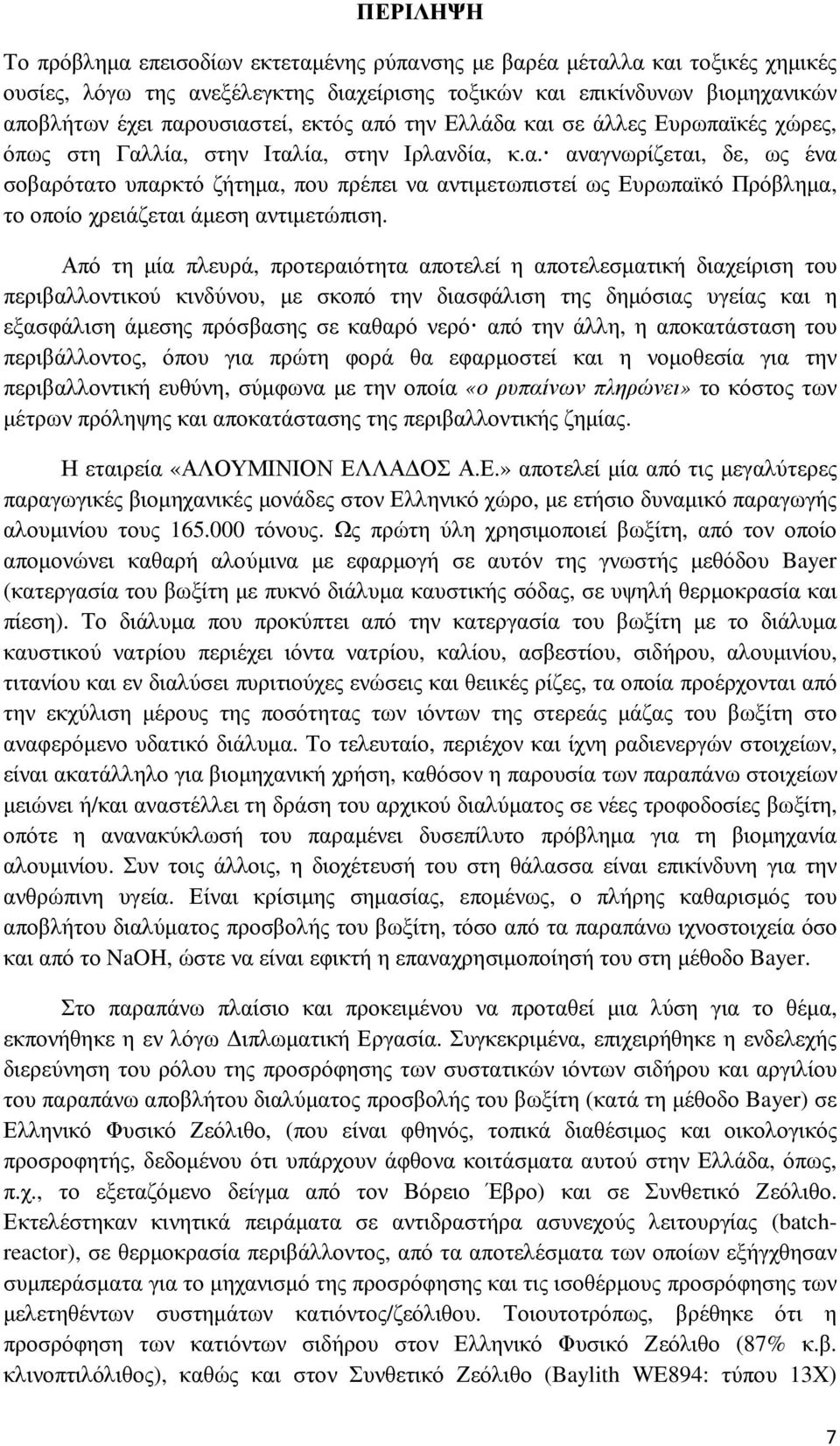 Από τη µία πλευρά, προτεραιότητα αποτελεί η αποτελεσµατική διαχείριση του περιβαλλοντικού κινδύνου, µε σκοπό την διασφάλιση της δηµόσιας υγείας και η εξασφάλιση άµεσης πρόσβασης σε καθαρό νερό από