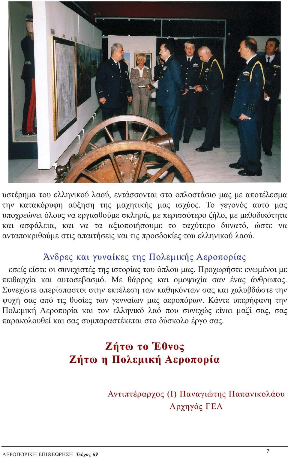 τις προσδοκίες του ελληνικού λαού. Άνδρες και κ γυναίκες της Πολεμικής Αεροπορίας εσείς είστε οι συνεχιστές της ιστορίας του όπλου μας. Προχωρήστε ενωμένοι με πειθαρχία και αυτοσεβασμό.