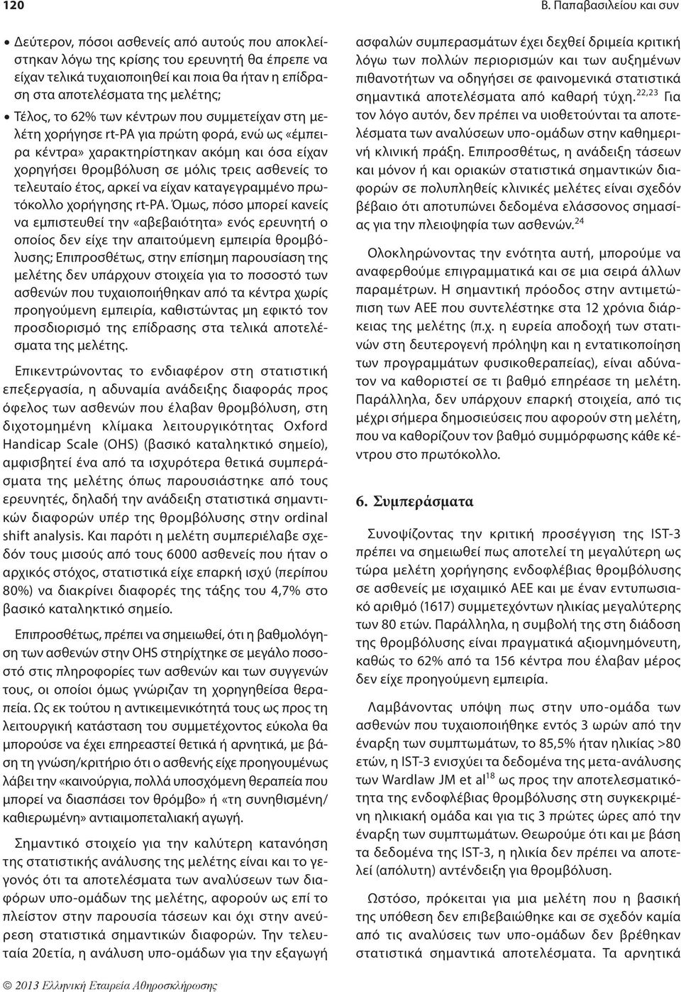 μελέτης; Τέλος, το 62% των κέντρων που συμμετείχαν στη μελέτη χορήγησε rt-pa για πρώτη φορά, ενώ ως «έμπειρα κέντρα» χαρακτηρίστηκαν ακόμη και όσα είχαν χορηγήσει θρομβόλυση σε μόλις τρεις ασθενείς