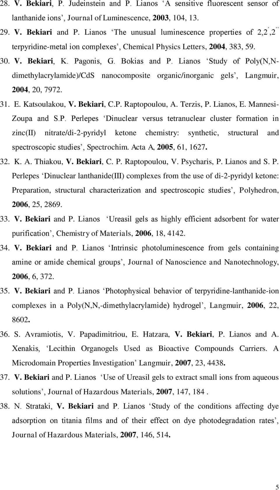 Lianos Study of Poly(N,Ndimethylacrylamide)/CdS nanocomposite organic/inorganic gels, Langmuir, 2004, 20, 7972. 31. E. Katsoulakou, V. Bekiari, C.P. Raptopoulou, A. Terzis, P. Lianos, E.