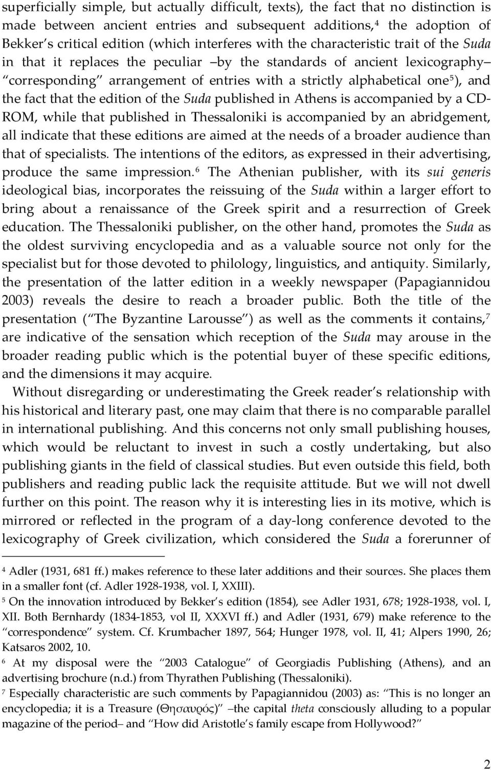 ), and the fact that the edition of the Suda published in Athens is accompanied by a CD- ROM, while that published in Thessaloniki is accompanied by an abridgement, all indicate that these editions