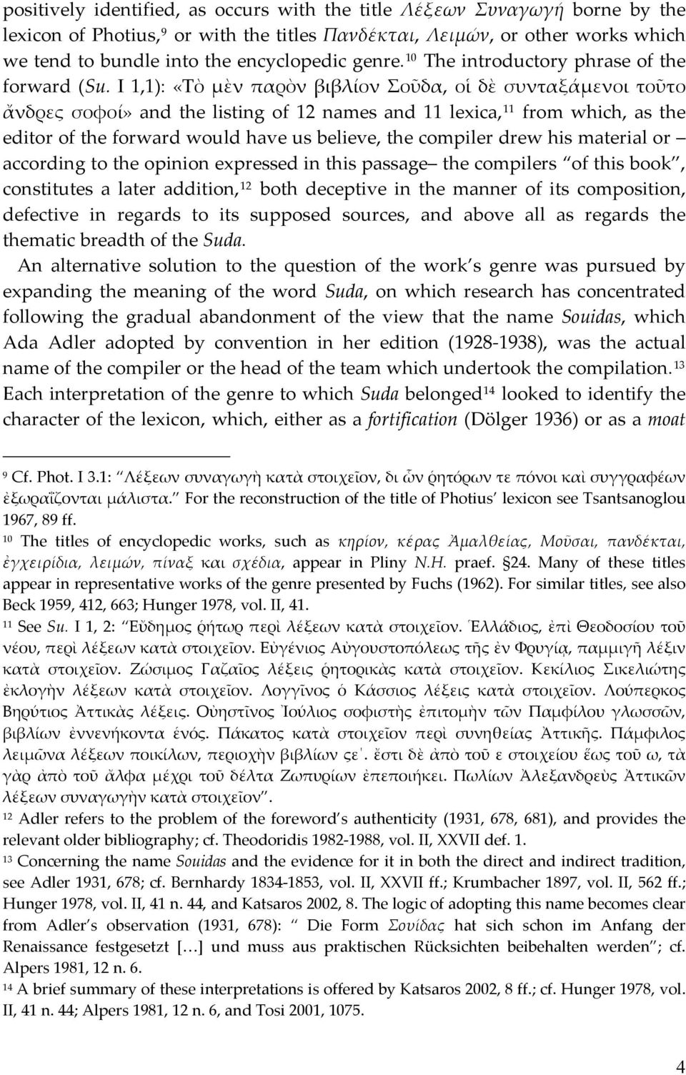 I 1,1): «Τὸ μὲν παρὸν βιβλίον Σοῦδα, οἱ δὲ συνταξάμενοι τοῦτο ἄνδρες σοφοί» and the listing of 12 names and 11 lexica, 11 from which, as the editor of the forward would have us believe, the compiler