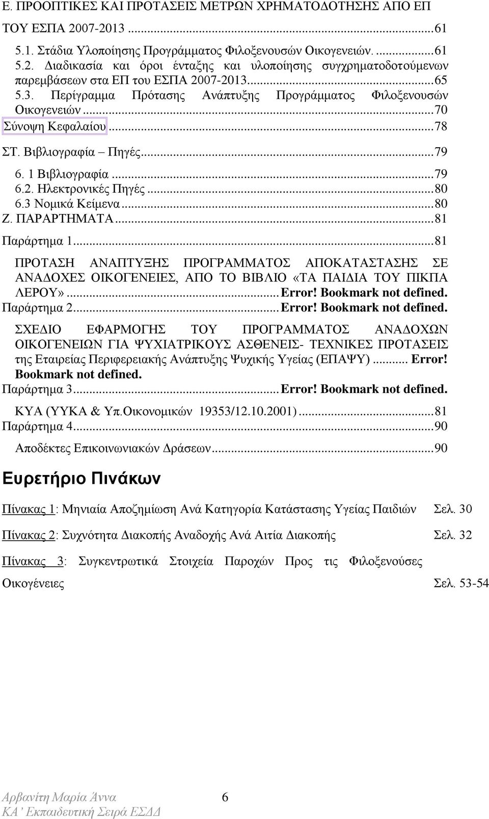 3 Νομικά Κείμενα... 80 Ζ. ΠΑΡΑΡΤΗΜΑΤΑ... 81 Παράρτημα 1... 81 ΠΡΟΤΑΣΗ ΑΝΑΠΤΥΞΗΣ ΠΡΟΓΡΑΜΜΑΤΟΣ ΑΠΟΚΑΤΑΣΤΑΣΗΣ ΣΕ ΑΝΑΔΟΧΕΣ ΟΙΚΟΓΕΝΕΙΕΣ, ΑΠΟ ΤΟ ΒΙΒΛΙΟ «ΤΑ ΠΑΙΔΙΑ ΤΟΥ ΠΙΚΠΑ ΛΕΡΟΥ»... Error!