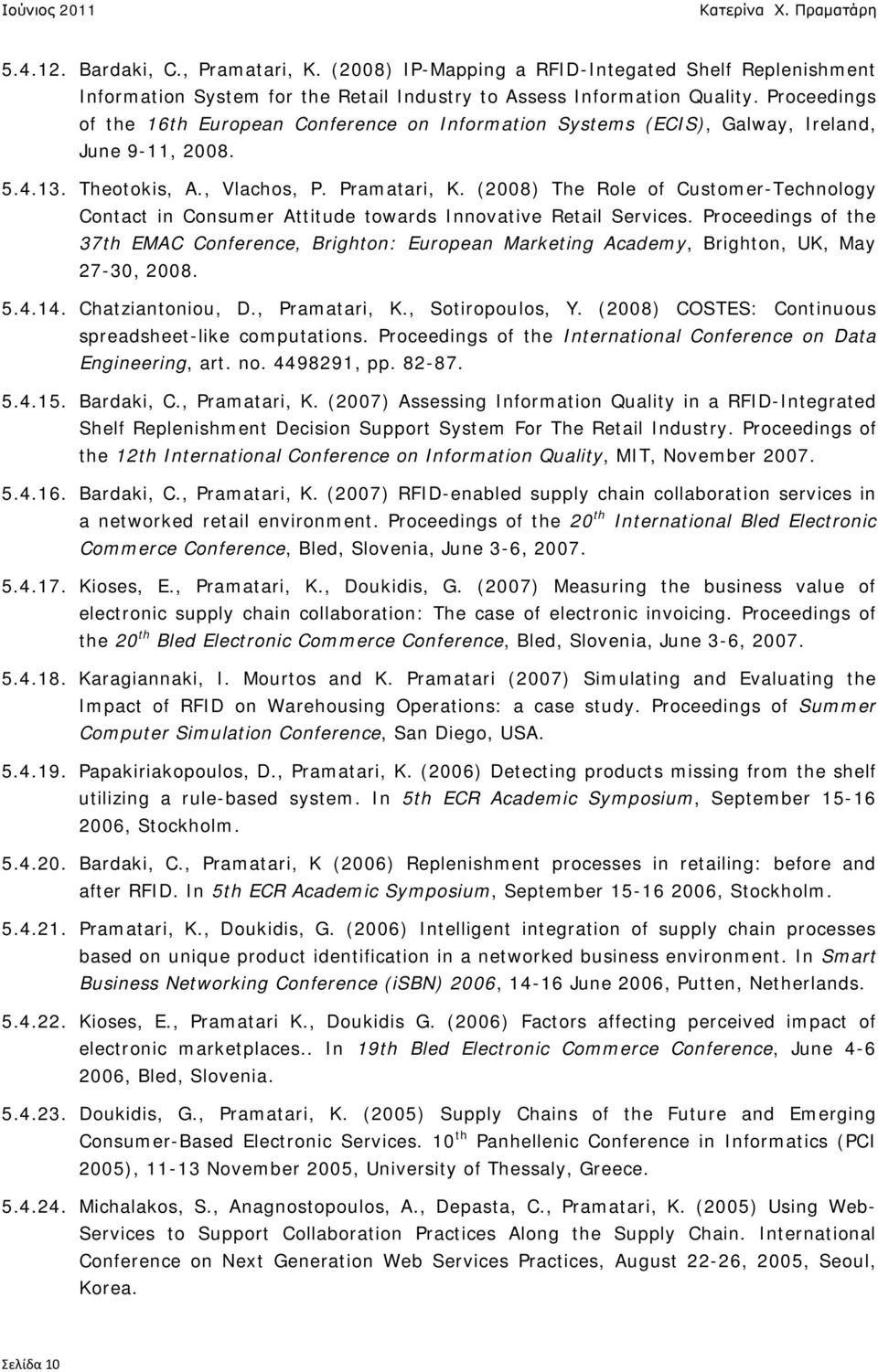 (2008) The Role of Customer-Technology Contact in Consumer Attitude towards Innovative Retail Services.