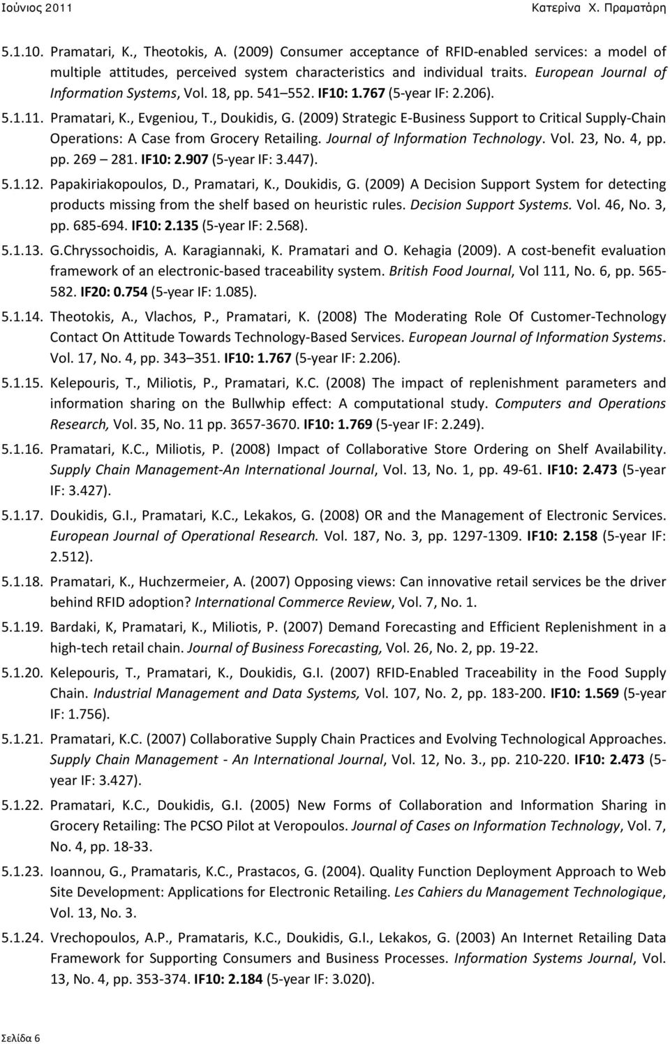 (2009) Strategic E-Business Support to Critical Supply-Chain Operations: A Case from Grocery Retailing. Journal of Information Technology. Vol. 23, No. 4, pp. pp. 269 281. IF10: 2.907 (5-year IF: 3.