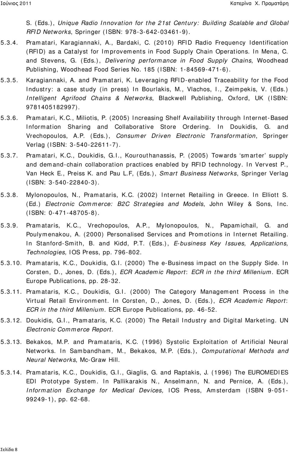 ), Delivering performance in Food Supply Chains, Woodhead Publishing, Woodhead Food Series No. 185 (ISBN: 1-84569-471-6). 5.3.5. Karagiannaki, A. and Pramatari, K.