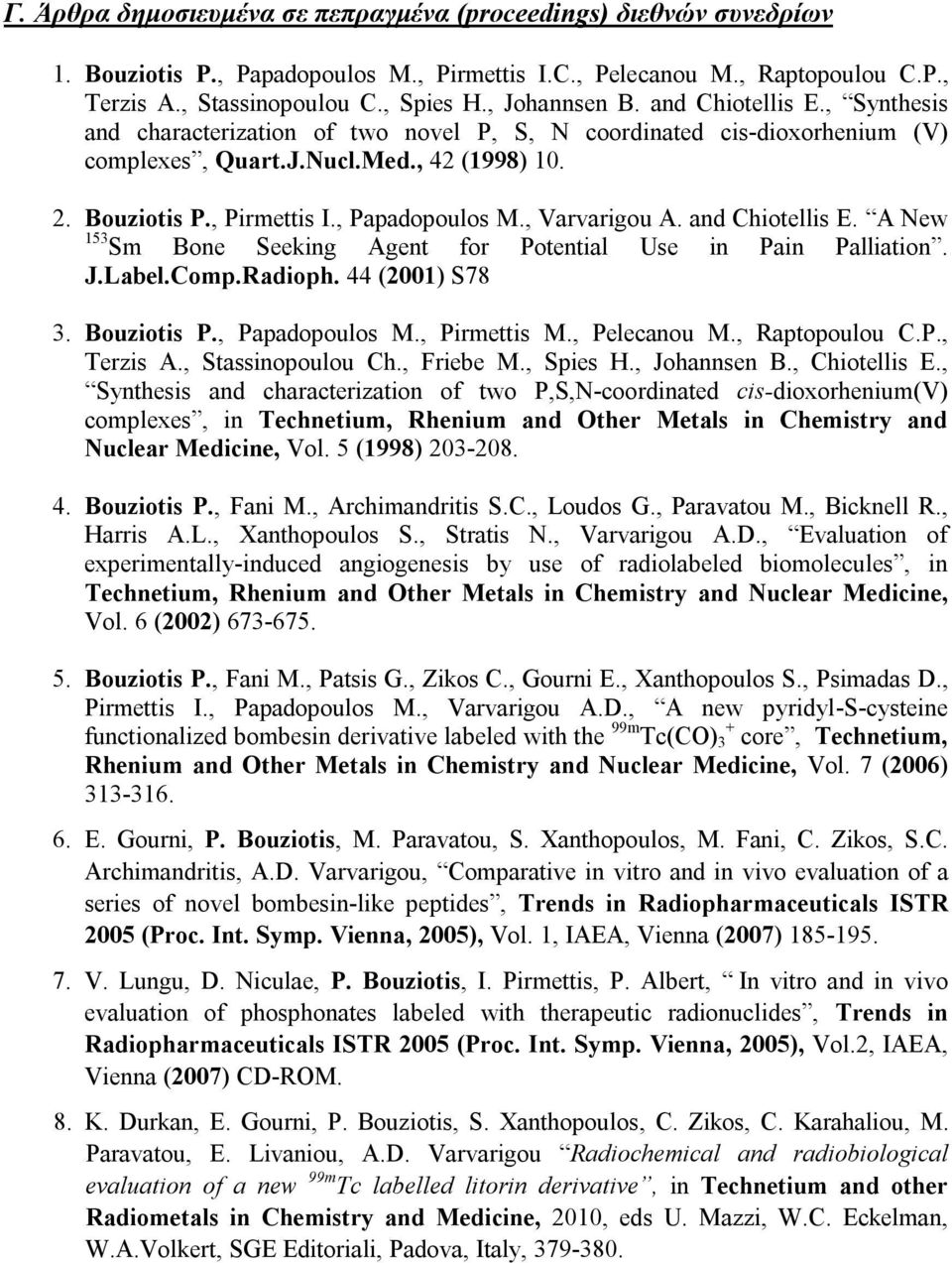 , Papadopoulos M., Varvarigou A. and Chiotellis E. A New 153 Sm Bone Seeking Agent for Potential Use in Pain Palliation. J.Label.Comp.Radioph. 44 (2001) S78 3. Bouziotis P., Papadopoulos M., Pirmettis M.