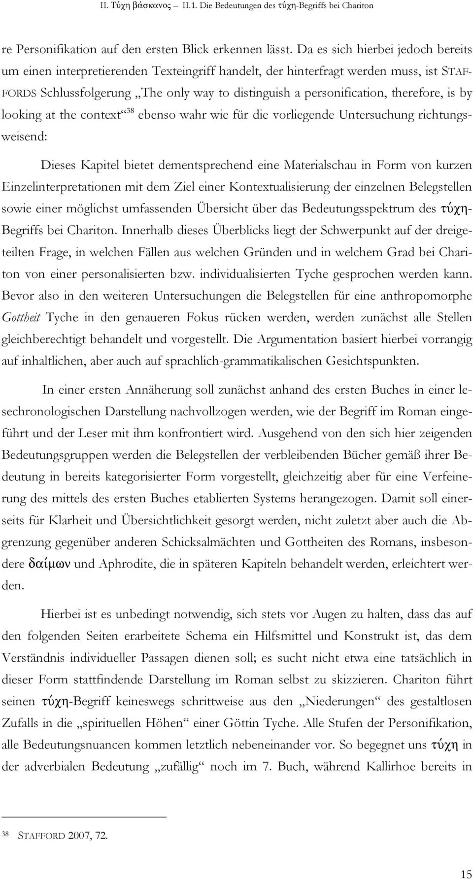 therefore, is by looking at the context 38 ebenso wahr wie für die vorliegende Untersuchung richtungsweisend: Dieses Kapitel bietet dementsprechend eine Materialschau in Form von kurzen