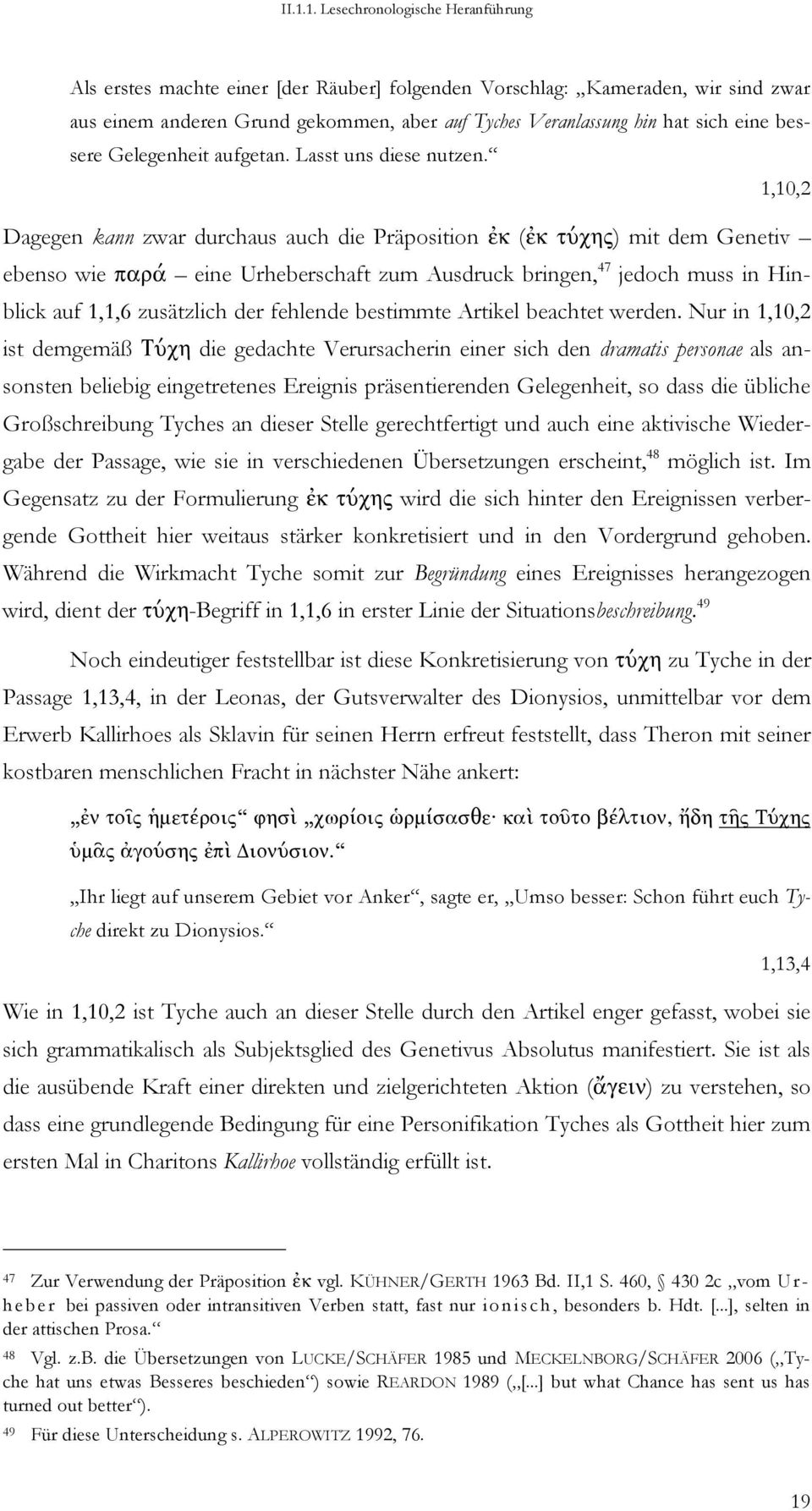 1,10,2 Dagegen kann zwar durchaus auch die Präposition ἐκ (ἐκ τύχης) mit dem Genetiv ebenso wie παρά eine Urheberschaft zum Ausdruck bringen, 47 jedoch muss in Hinblick auf 1,1,6 zusätzlich der