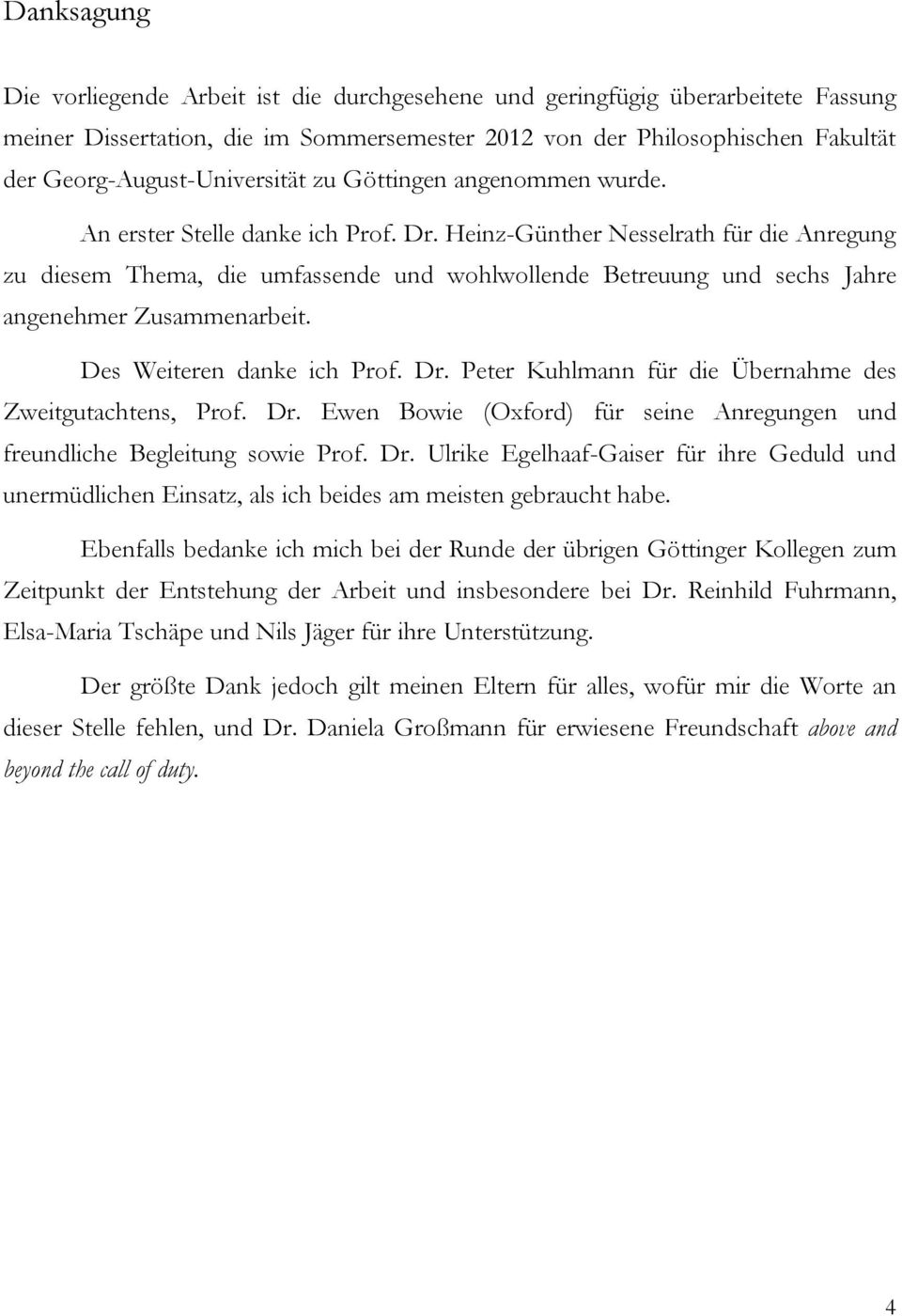 Heinz-Günther Nesselrath für die Anregung zu diesem Thema, die umfassende und wohlwollende Betreuung und sechs Jahre angenehmer Zusammenarbeit. Des Weiteren danke ich Prof. Dr.