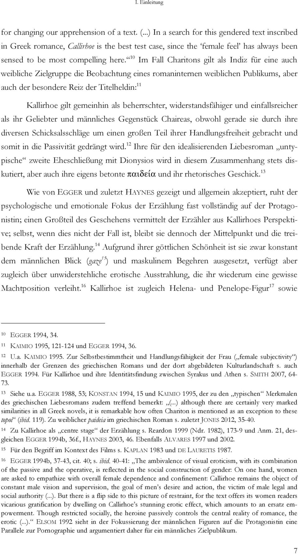 10 Im Fall Charitons gilt als Indiz für eine auch weibliche Zielgruppe die Beobachtung eines romaninternen weiblichen Publikums, aber auch der besondere Reiz der Titelheldin: 11 Kallirhoe gilt