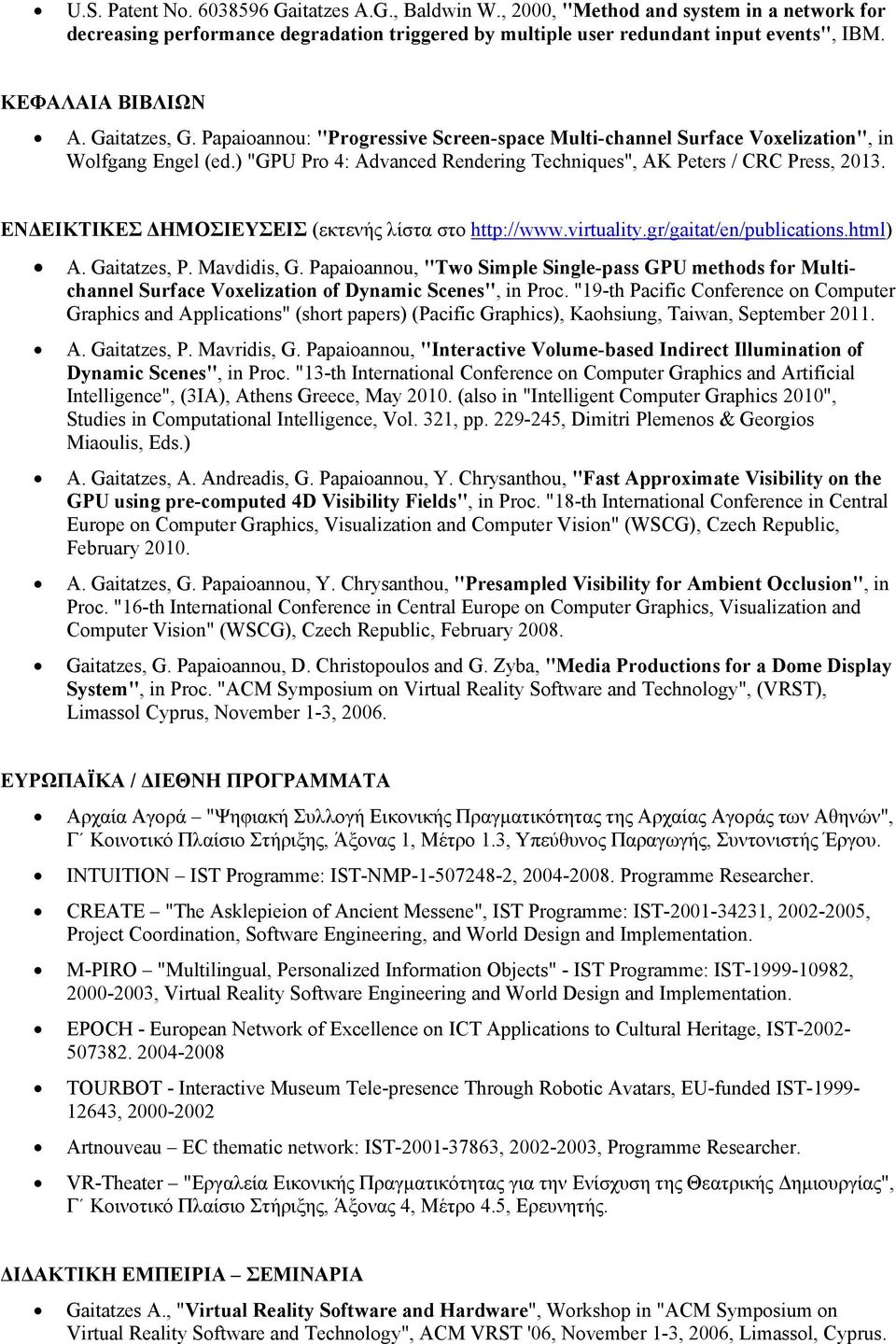 ) "GPU Pro 4: Advanced Rendering Techniques", AK Peters / CRC Press, 2013. ΕΝΔΕΙΚΤΙΚΕΣ ΔΗΜΟΣΙΕΥΣΕΙΣ (εκτενής λίστα στο http://www.virtuality.gr/gaitat/en/publications.html) A. Gaitatzes, P.