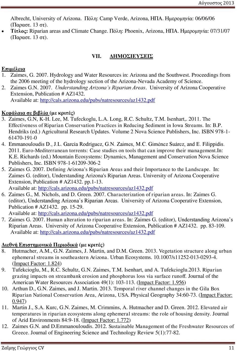 Proceedings from the 2006 meeting of the hydrology section of the Arizona-Nevada Academy of Science. 2. Zaimes G.N. 2007. Understanding Arizona s Riparian Areas.