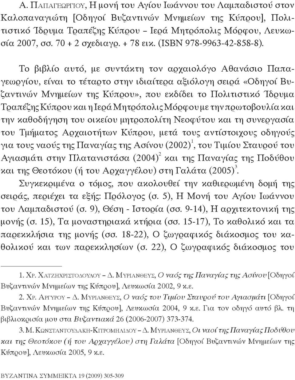 Το βιβλίο αυτό, με συντάκτη τον αρχαιολόγο Αθανάσιο Παπαγεωργίου, είναι το τέταρτο στην ιδιαίτερα αξιόλογη σειρά «Οδηγοί Βυζαντινών Μνημείων της Κύπρου», που εκδίδει το Πολιτιστικό Ίδρυμα Τραπέζης