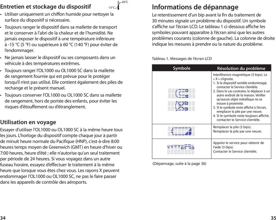 Ne jamais exposer le dispositif à une température inférieure à -15 C (5 F) ou supérieure à 60 C (140 F) pour éviter de l endommager.