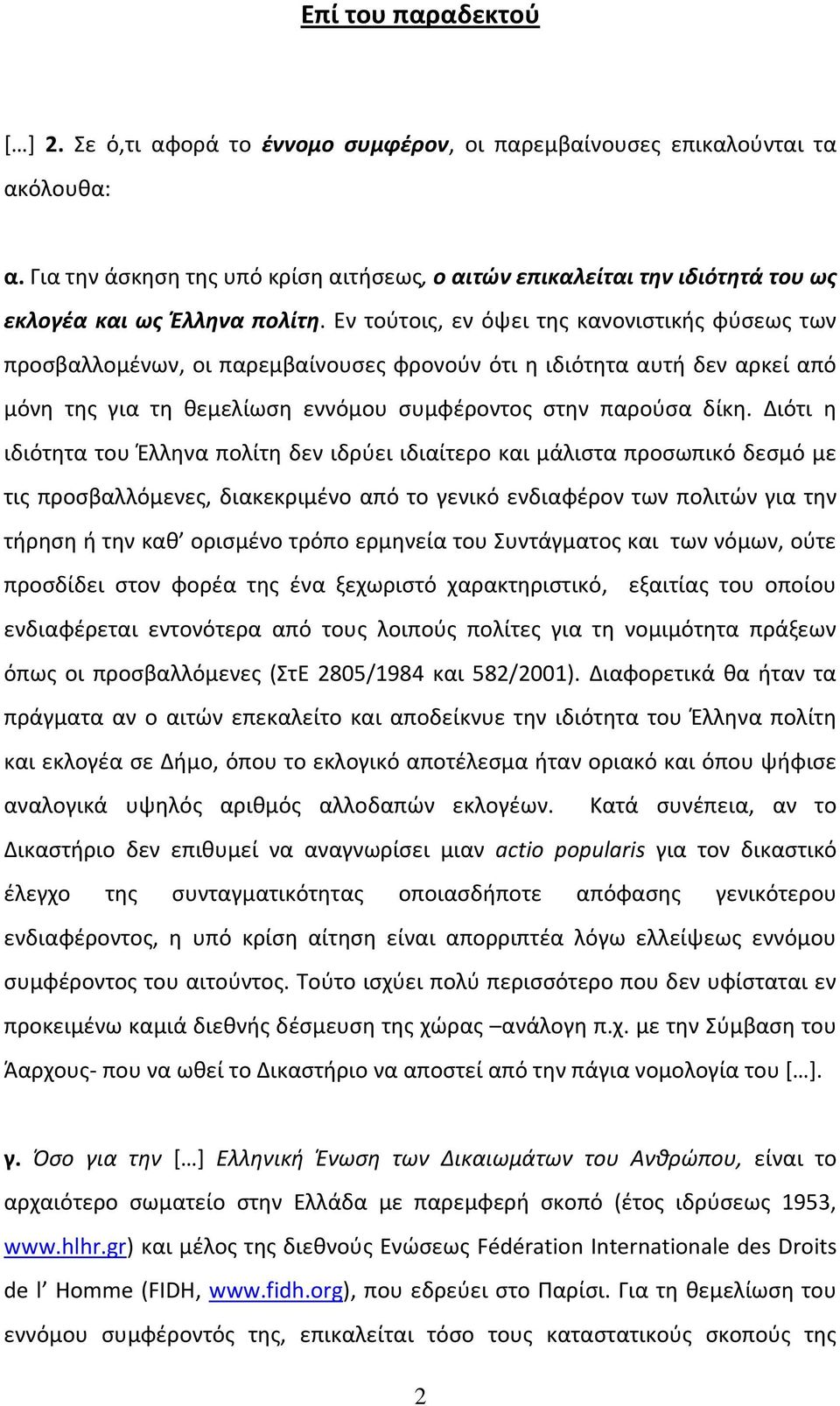 Εν τούτοις, εν όψει της κανονιστικής φύσεως των προσβαλλομένων, οι παρεμβαίνουσες φρονούν ότι η ιδιότητα αυτή δεν αρκεί από μόνη της για τη θεμελίωση εννόμου συμφέροντος στην παρούσα δίκη.