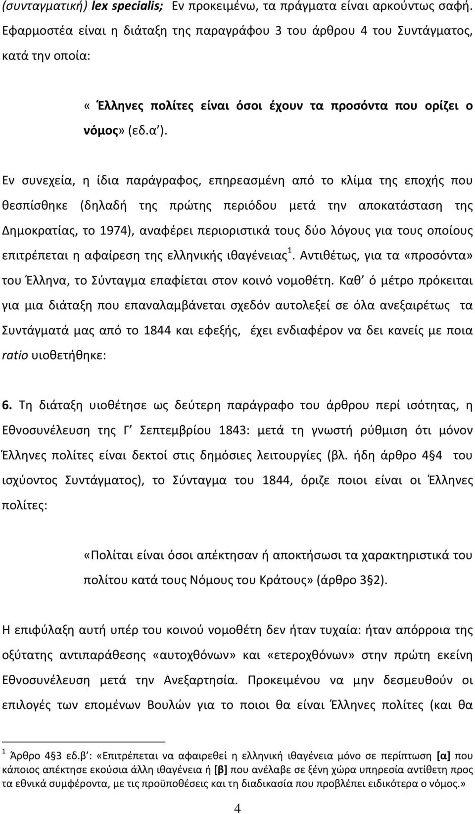 Εν συνεχεία, η ίδια παράγραφος, επηρεασμένη από το κλίμα της εποχής που θεσπίσθηκε (δηλαδή της πρώτης περιόδου μετά την αποκατάσταση της Δημοκρατίας, το 1974), αναφέρει περιοριστικά τους δύο λόγους