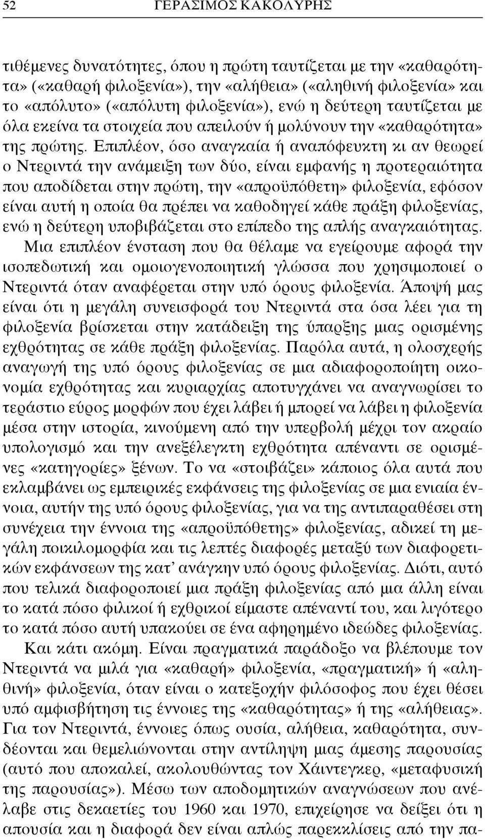 Επιπλέον, όσο αναγκαία ή αναπόφευκτη κι αν θεωρεί ο Ντεριντά την ανάμειξη των δύο, είναι εμφανής η προτεραιότητα που αποδίδεται στην πρώτη, την «απροϋπόθετη» φιλοξενία, εφόσον είναι αυτή η οποία θα