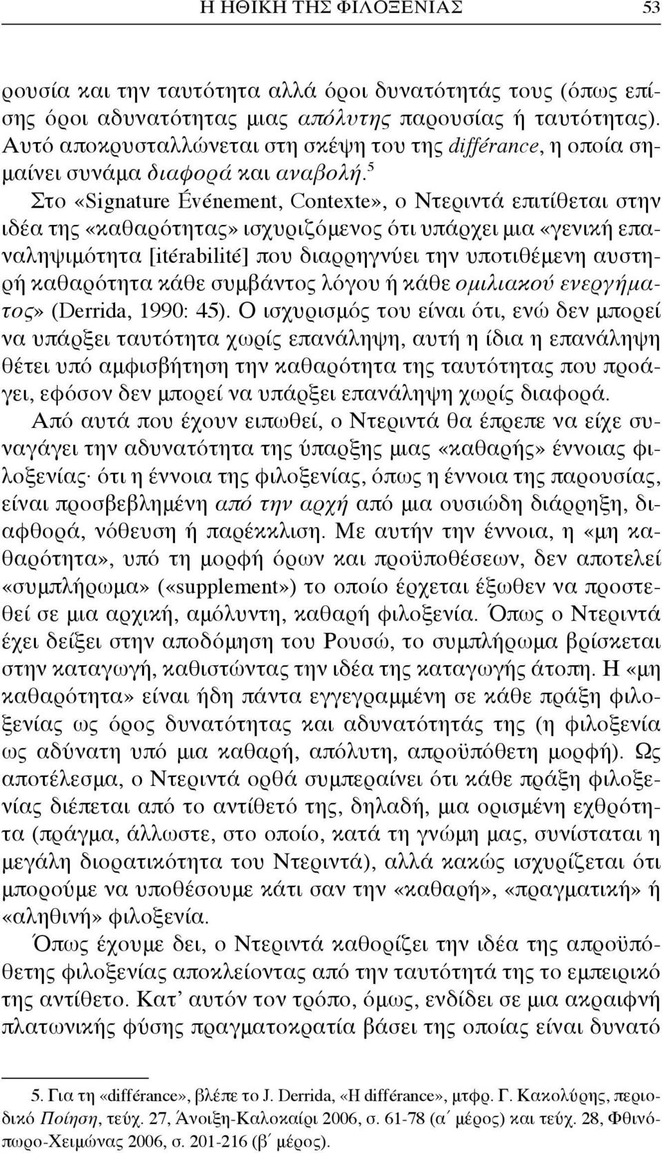 5 Στο «Signature Événement, Contexte», ο Ντεριντά επιτίθεται στην ιδέα της «καθαρότητας» ισχυριζόμενος ότι υπάρχει μια «γενική επαναληψιμότητα [itérabilité] που διαρρηγνύει την υποτιθέμενη αυστηρή