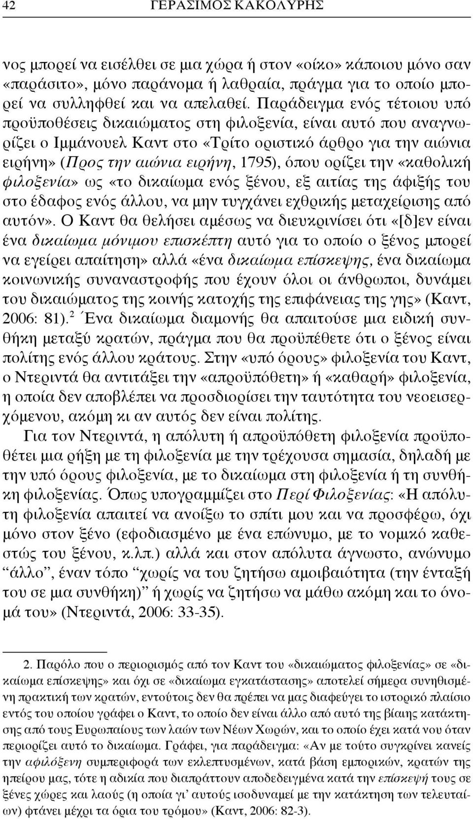 ορίζει την «καθολική φιλοξενία» ως «το δικαίωμα ενός ξένου, εξ αιτίας της άφιξής του στο έδαφος ενός άλλου, να μην τυγχάνει εχθρικής μεταχείρισης από αυτόν».