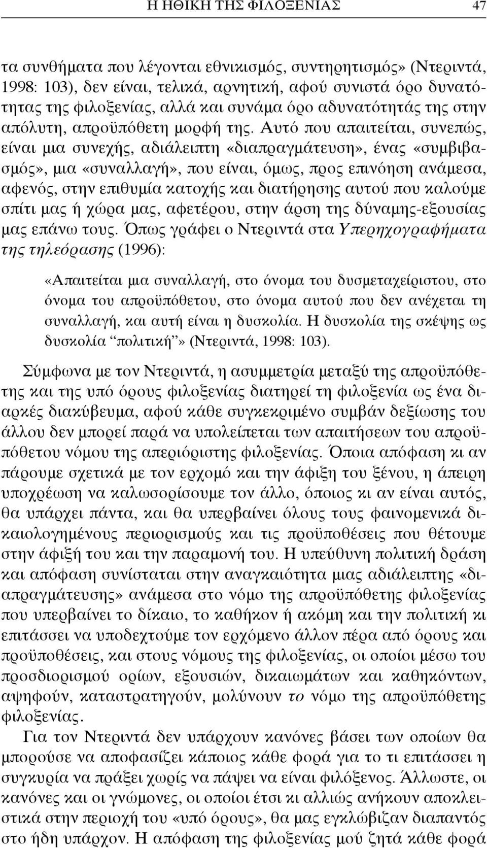 Αυτό που απαιτείται, συνεπώς, είναι μια συνεχής, αδιάλειπτη «διαπραγμάτευση», ένας «συμβιβασμός», μια «συναλλαγή», που είναι, όμως, προς επινόηση ανάμεσα, αφενός, στην επιθυμία κατοχής και διατήρησης