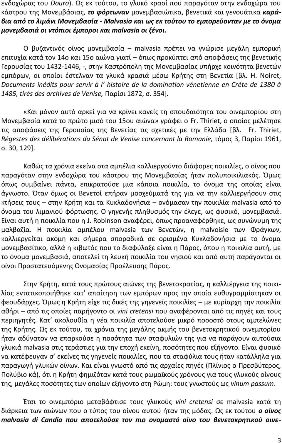 το εμπορεύονταν με το όνομα μονεμβασιά οι ντόπιοι έμποροι και malvasia οι ξένοι.