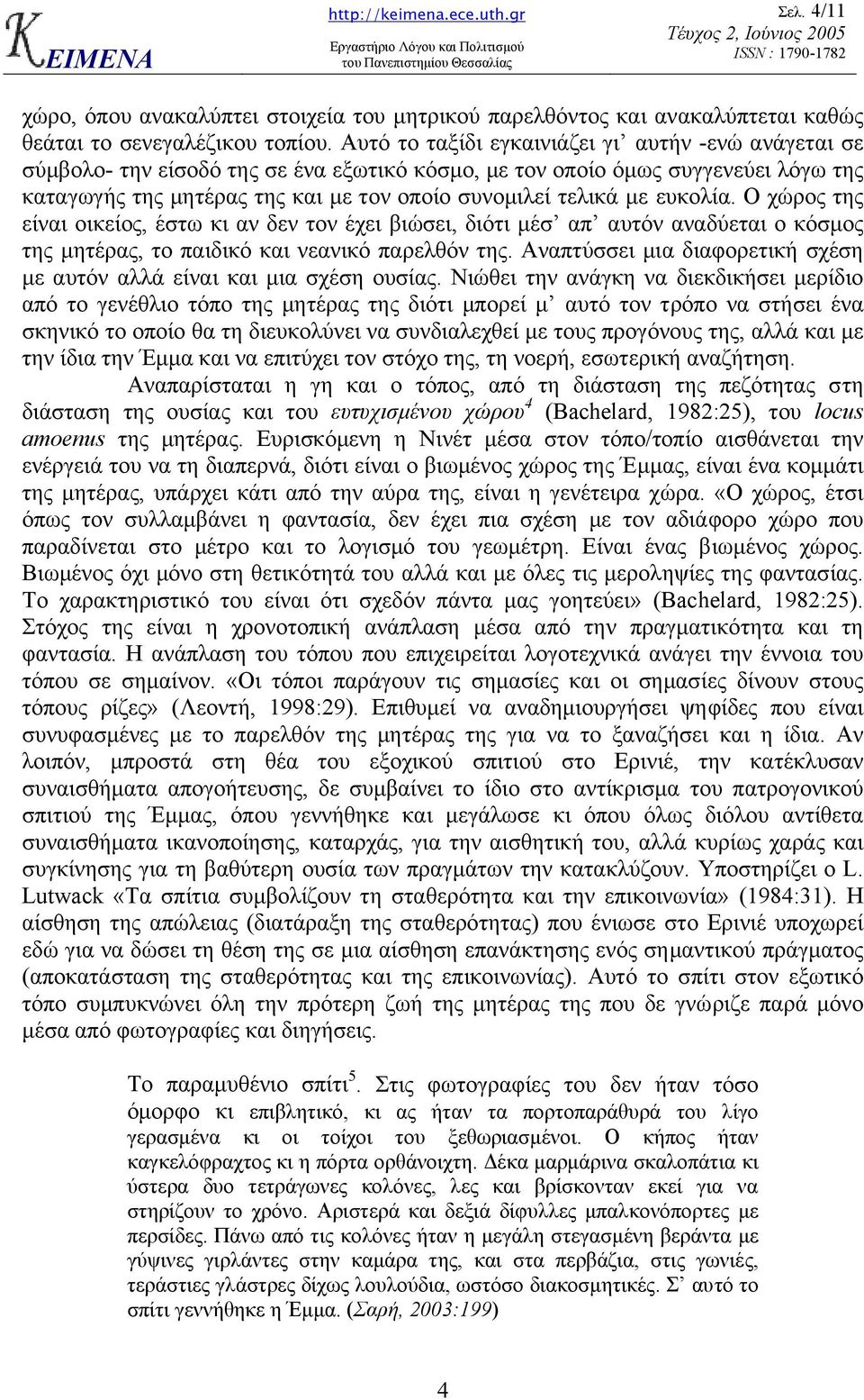 ευκολία. Ο χώρος της είναι οικείος, έστω κι αν δεν τον έχει βιώσει, διότι µέσ απ αυτόν αναδύεται ο κόσµος της µητέρας, το παιδικό και νεανικό παρελθόν της.