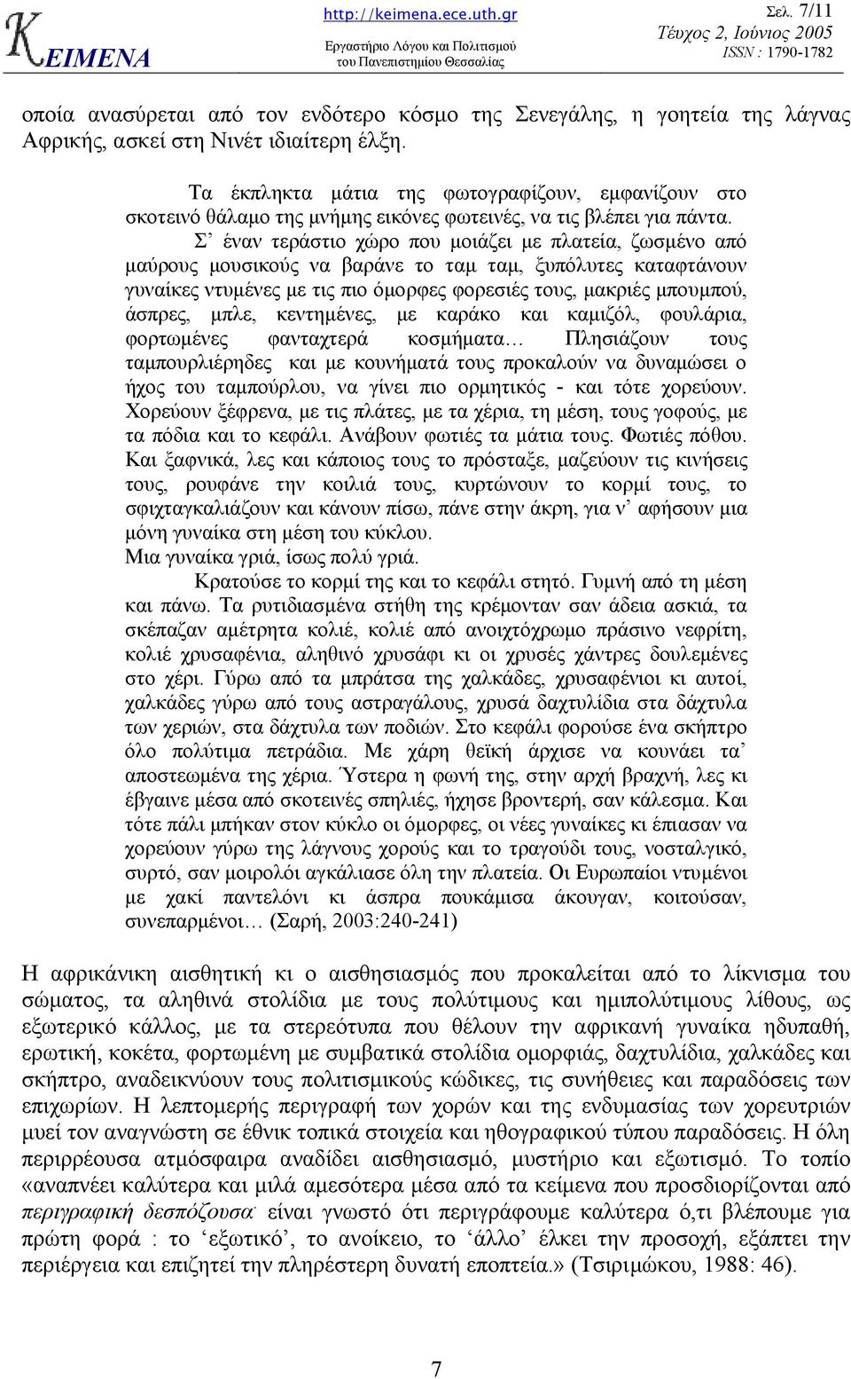 Σ έναν τεράστιο χώρο που µοιάζει µε πλατεία, ζωσµένο από µαύρους µουσικούς να βαράνε το ταµ ταµ, ξυπόλυτες καταφτάνουν γυναίκες ντυµένες µε τις πιο όµορφες φορεσιές τους, µακριές µπουµπού, άσπρες,