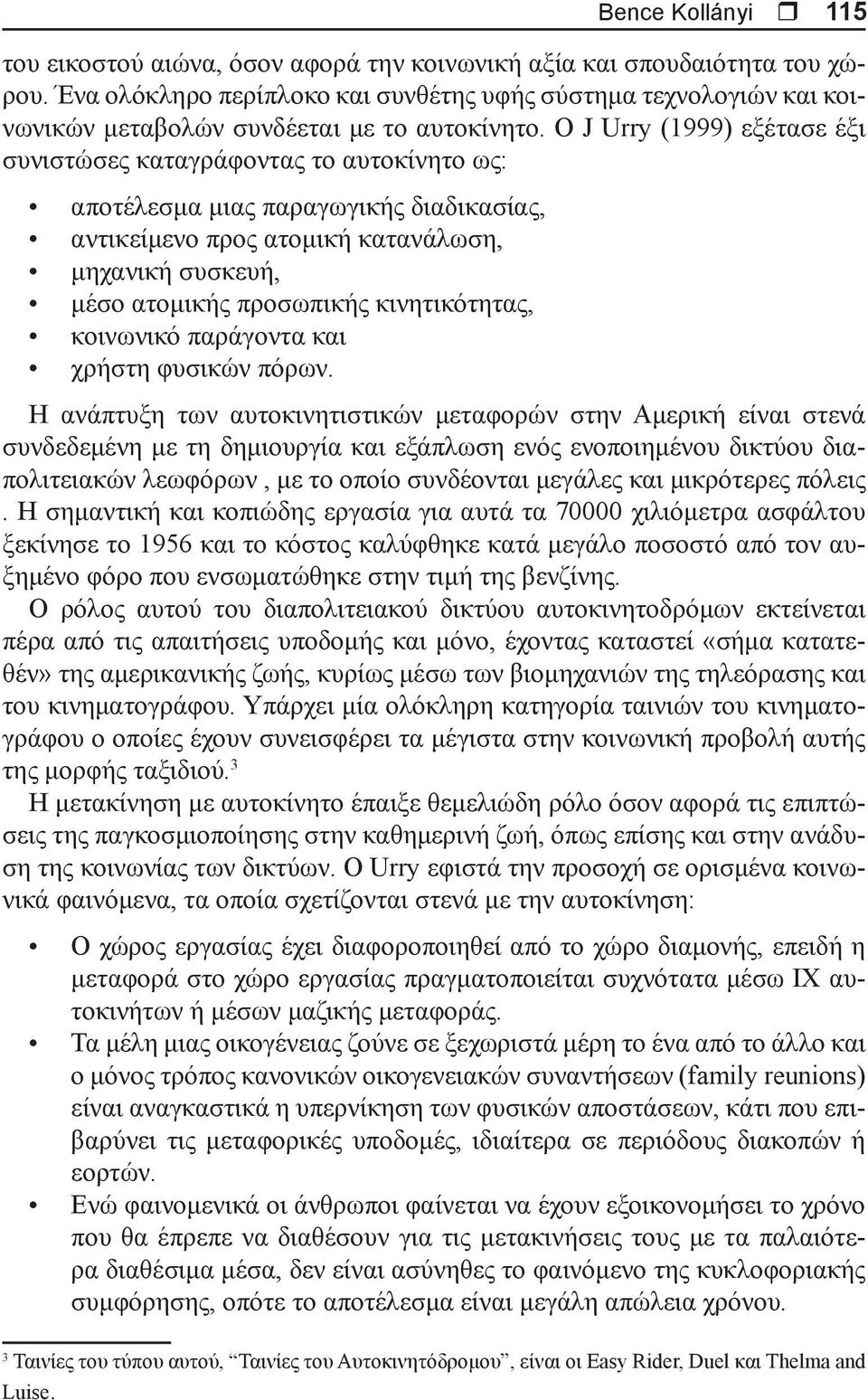 Ο J Urry (1999) εξέτασε έξι συνιστώσες καταγράφοντας το αυτοκίνητο ως: αποτέλεσμα μιας παραγωγικής διαδικασίας, αντικείμενο προς ατομική κατανάλωση, μηχανική συσκευή, μέσο ατομικής προσωπικής