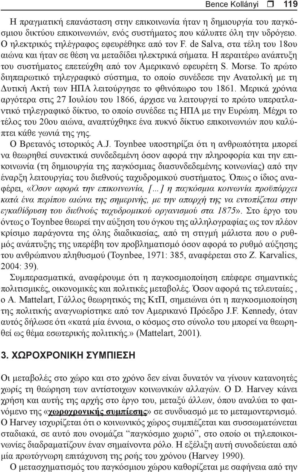 Η περαιτέρω ανάπτυξη του συστήματος επετεύχθη από τον Αμερικανό εφευρέτη S. Morse.