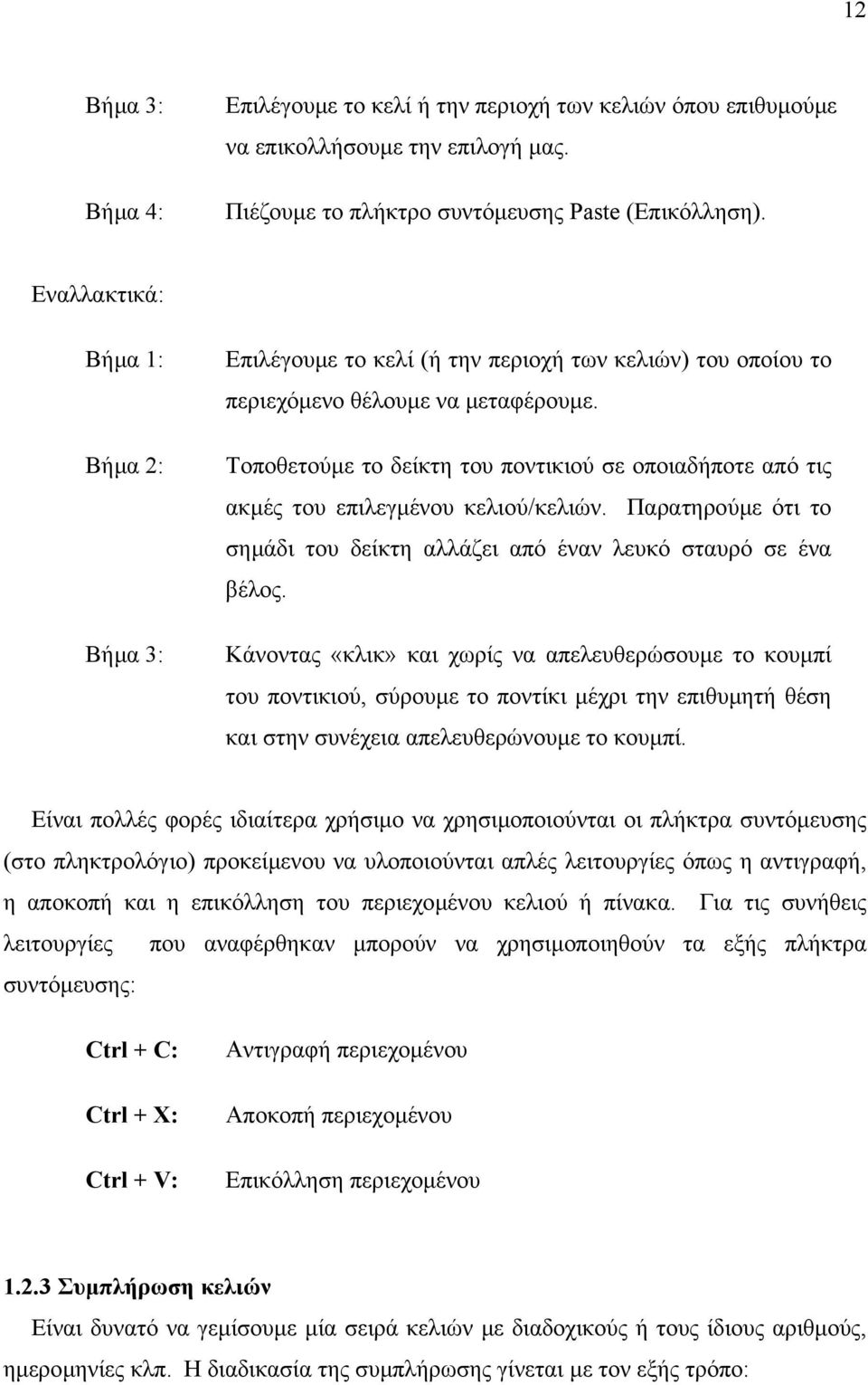 Τοποθετούµε το δείκτη του ποντικιού σε οποιαδήποτε από τις ακµές του επιλεγµένου κελιού/κελιών. Παρατηρούµε ότι το σηµάδι του δείκτη αλλάζει από έναν λευκό σταυρό σε ένα βέλος.