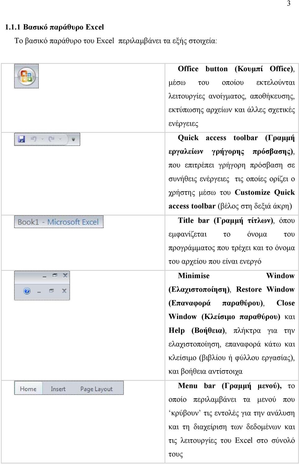Quick access toolbar (βέλος στη δεξιά άκρη) Title bar (Γραµµή τίτλων), όπου εµφανίζεται το όνοµα του προγράµµατος που τρέχει και το όνοµα του αρχείου που είναι ενεργό Minimise Window