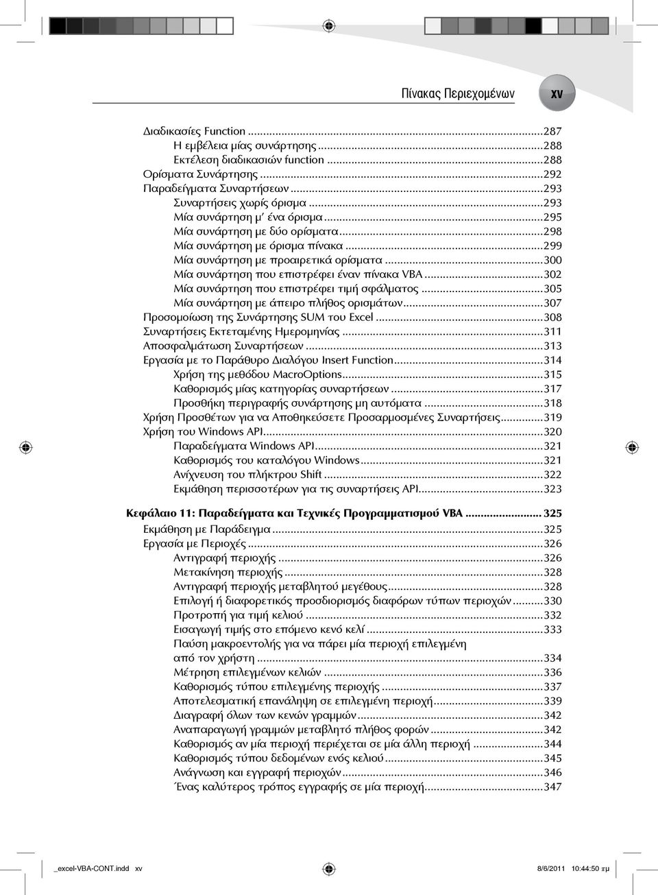 ..302 Μία συνάρτηση που επιστρέφει τιμή σφάλματος...305 Μία συνάρτηση με άπειρο πλήθος ορισμάτων...307 Προσομοίωση της Συνάρτησης SUM του Excel...308 Συναρτήσεις Εκτεταμένης Ημερομηνίας.