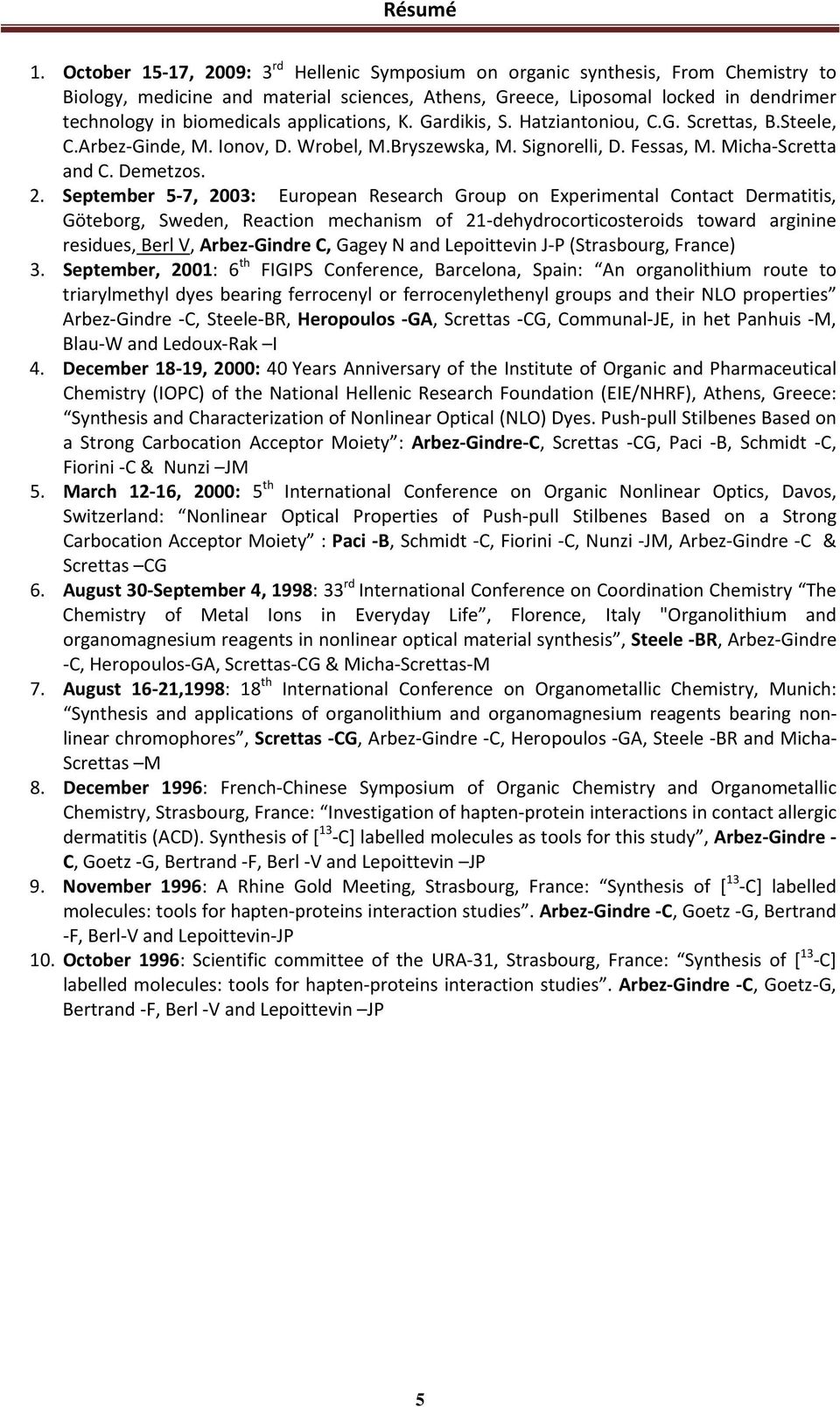 September 5 7, 2003: Eurpean Research Grup n Experimental Cntact Dermatitis, Götebrg, Sweden, Reactin mechanism f 21 dehydrcrticsterids tward arginine residues, Berl V, Arbez Gindre C, Gagey N and