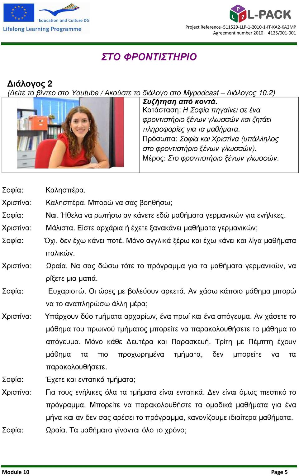 Μέρος: Στο φροντιστήριο ξένων γλωσσών. Χριστίνα: Χριστίνα: Χριστίνα: Χριστίνα: Χριστίνα: Καλησπέρα. Καλησπέρα. Μπορώ να σας βοηθήσω; Ναι.