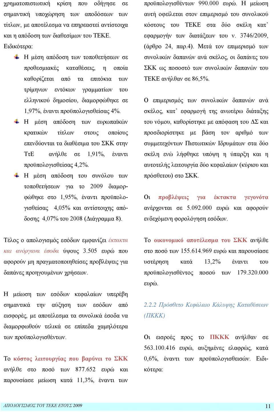 προϋπολογισθείσας 4%. Η μέση απόδοση των ευρωπαϊκών κρατικών τίτλων στους οποίους επενδύονται τα διαθέσιμα του ΣΚΚ στην ΤτΕ ανήλθε σε 1,91%, έναντι προϋπολογισθείσας 4,2%.