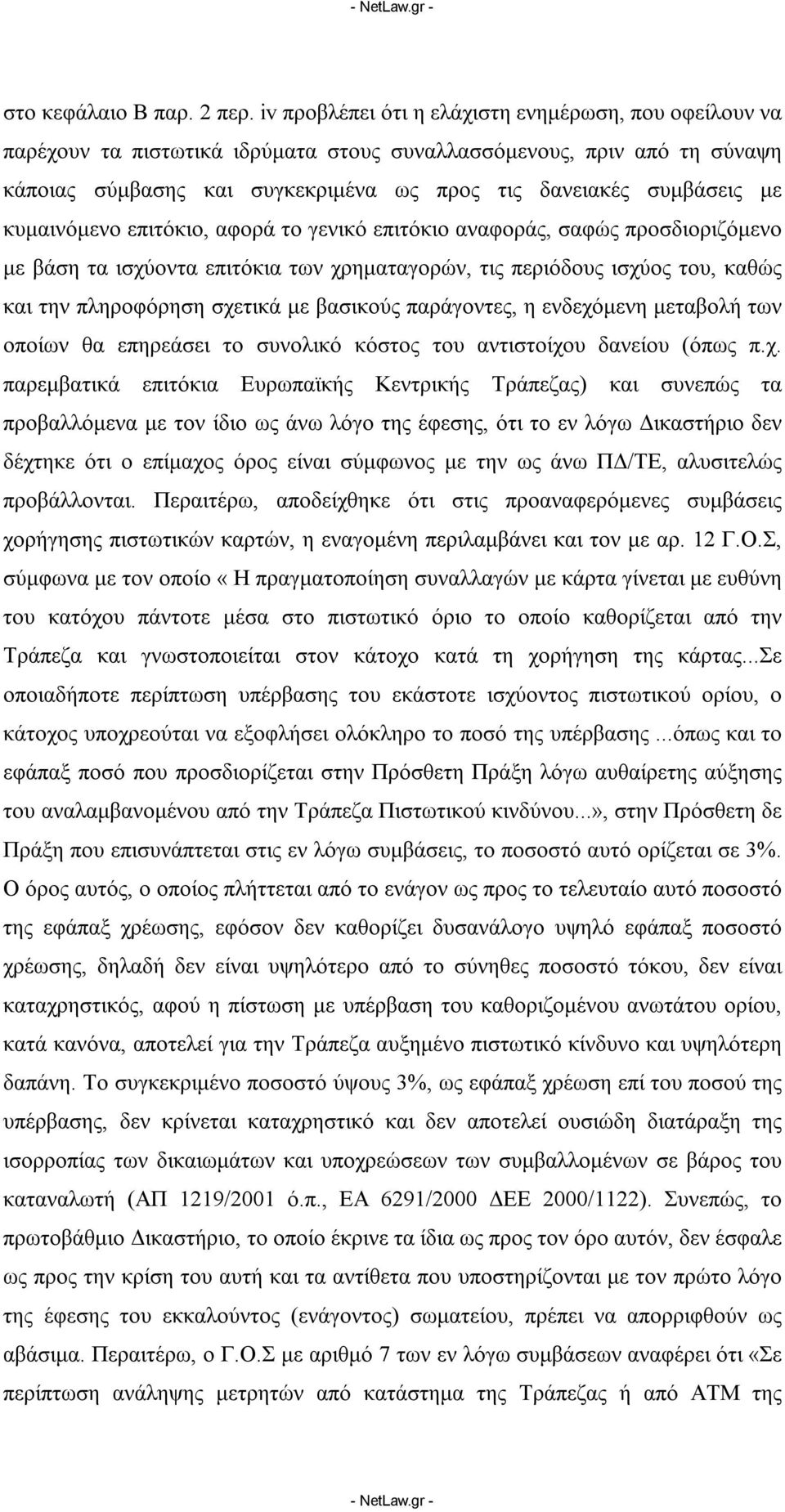 κυμαινόμενο επιτόκιο, αφορά το γενικό επιτόκιο αναφοράς, σαφώς προσδιοριζόμενο με βάση τα ισχύοντα επιτόκια των χρηματαγορών, τις περιόδους ισχύος του, καθώς και την πληροφόρηση σχετικά με βασικούς