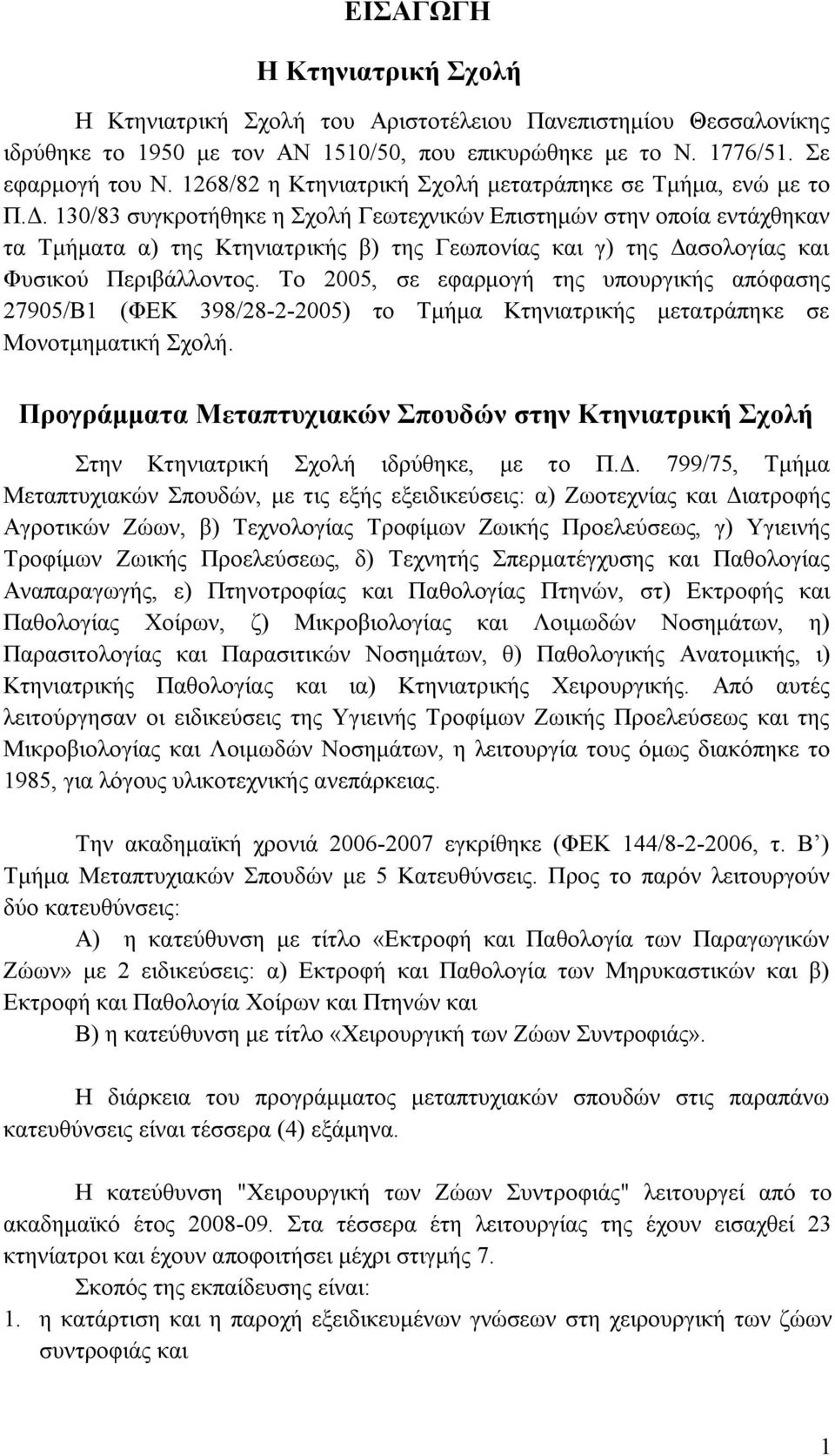 130/83 συγκροτήθηκε η Σχολή Γεωτεχνικών Επιστημών στην οποία εντάχθηκαν τα Τμήματα α) της Κτηνιατρικής β) της Γεωπονίας και γ) της Δασολογίας και Φυσικού Περιβάλλοντος.