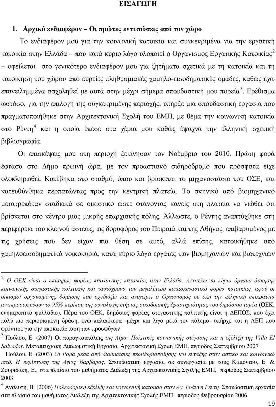 Εργατικής Κατοικίας 2 οφείλεται στο γενικότερο ενδιαφέρον μου για ζητήματα σχετικά με τη κατοικία και τη κατοίκηση του χώρου από ευρείες πληθυσμιακές χαμηλο-εισοδηματικές ομάδες, καθώς έχω