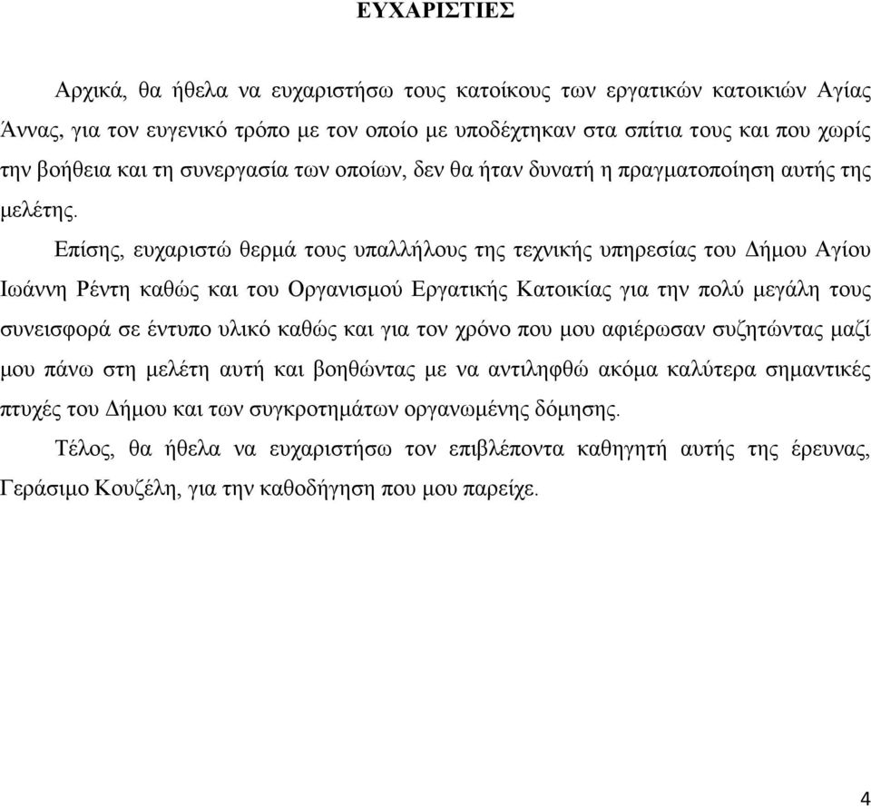 Επίσης, ευχαριστώ θερμά τους υπαλλήλους της τεχνικής υπηρεσίας του Δήμου Αγίου Ιωάννη Ρέντη καθώς και του Οργανισμού Εργατικής Κατοικίας για την πολύ μεγάλη τους συνεισφορά σε έντυπο υλικό καθώς