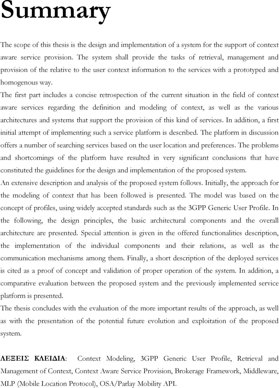 The first part includes a concise retrospection of the current situation in the field of context aware services regarding the definition and modeling of context, as well as the various architectures