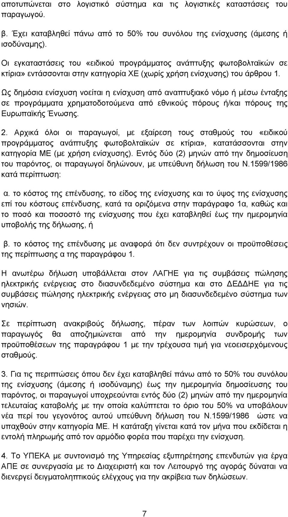 Ως δημόσια ενίσχυση νοείται η ενίσχυση από αναπτυξιακό νόμο ή μέσω ένταξης σε προγράμματα χρηματοδοτούμενα από εθνικούς πόρους ή/και πόρους της Ευρωπαϊκής Ένωσης. 2.