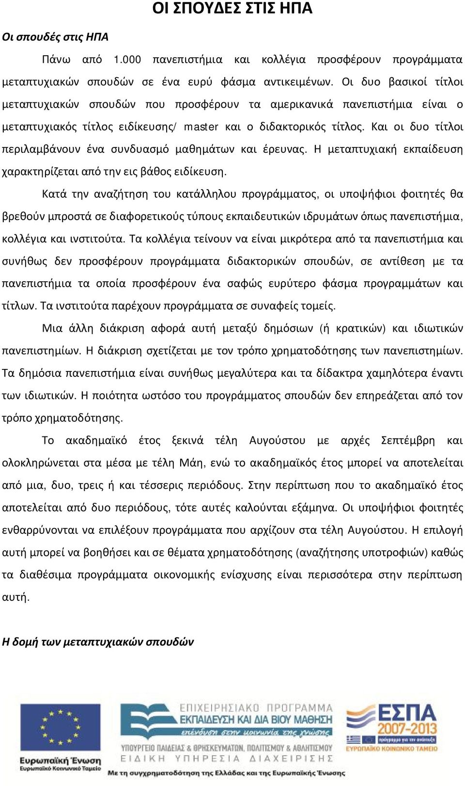 Και οι δυο τίτλοι περιλαμβάνουν ένα συνδυασμό μαθημάτων και έρευνας. Η μεταπτυχιακή εκπαίδευση χαρακτηρίζεται από την εις βάθος ειδίκευση.