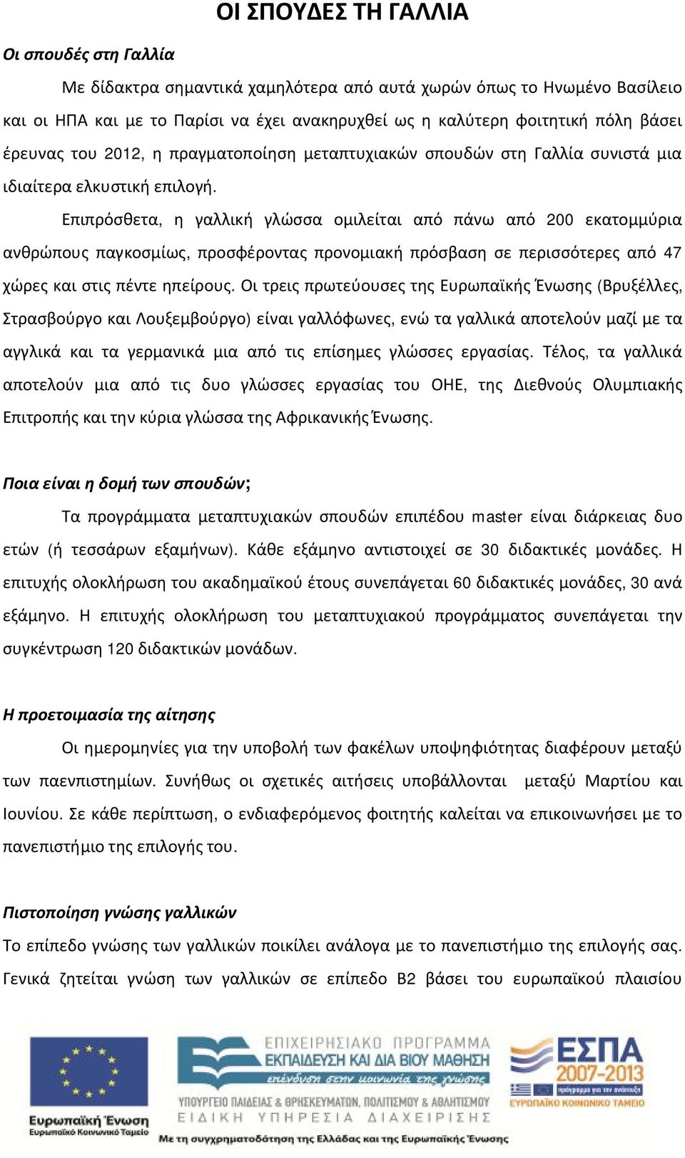 Επιπρόσθετα, η γαλλική γλώσσα ομιλείται από πάνω από 200 εκατομμύρια ανθρώπους παγκοσμίως, προσφέροντας προνομιακή πρόσβαση σε περισσότερες από 47 χώρες και στις πέντε ηπείρους.