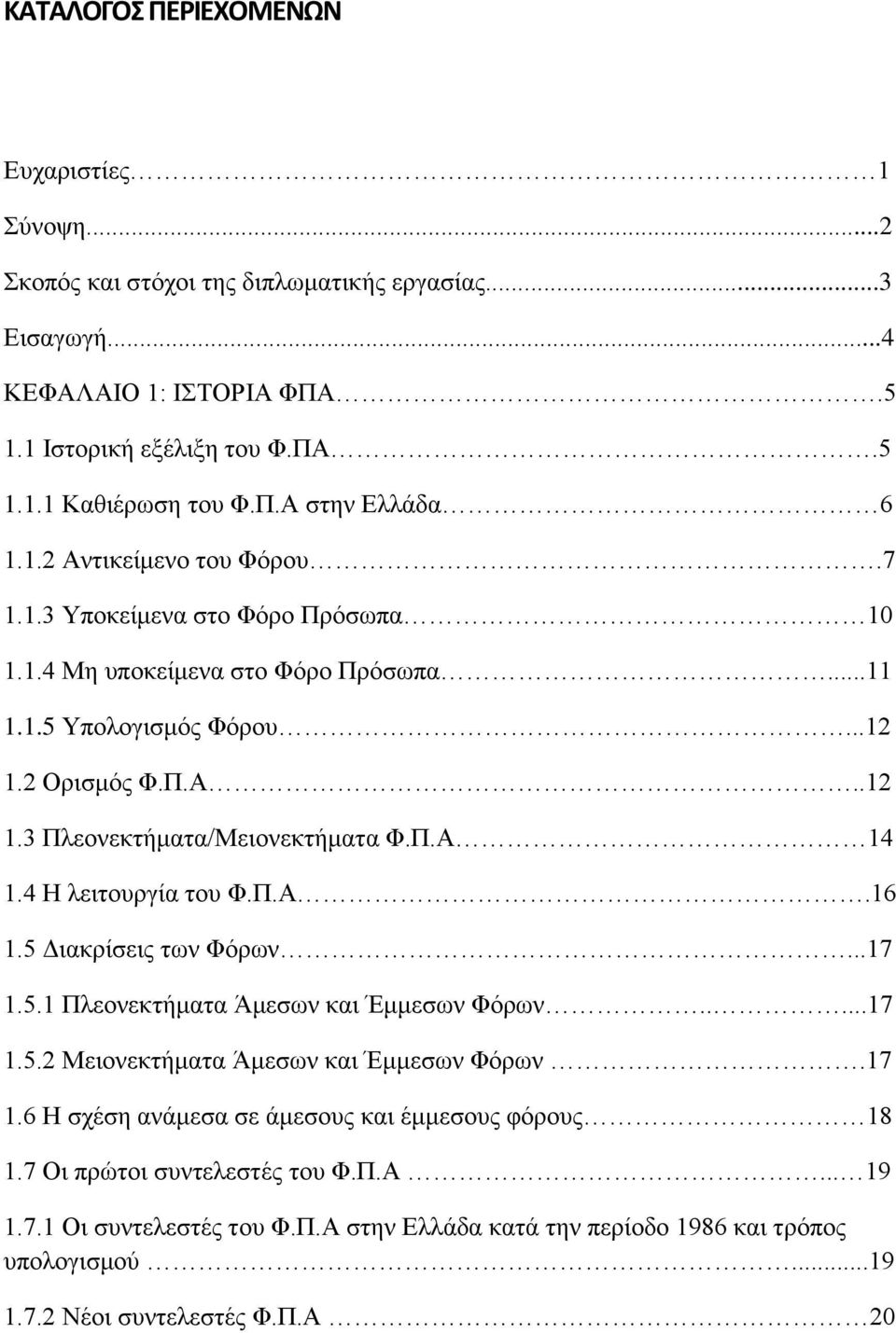 4 Η λειτουργία του Φ.Π.Α.16 1.5 Διακρίσεις των Φόρων...17 1.5.1 Πλεονεκτήματα Άμεσων και Έμμεσων Φόρων.....17 1.5.2 Μειονεκτήματα Άμεσων και Έμμεσων Φόρων.17 1.6 Η σχέση ανάμεσα σε άμεσους και έμμεσους φόρους 18 1.