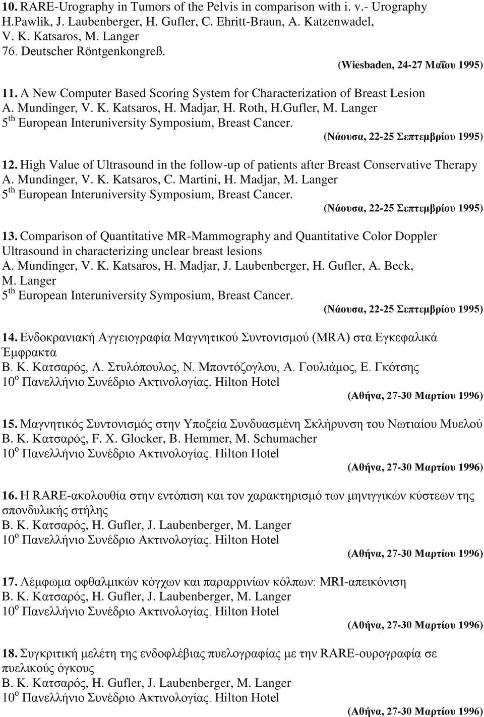 Langer 5 th European Interuniversity Symposium, Breast Cancer. (Nάοςζα, 22-25 επηεμβπίος 1995) 12. High Value of Ultrasound in the follow-up of patients after Breast Conservative Therapy A.