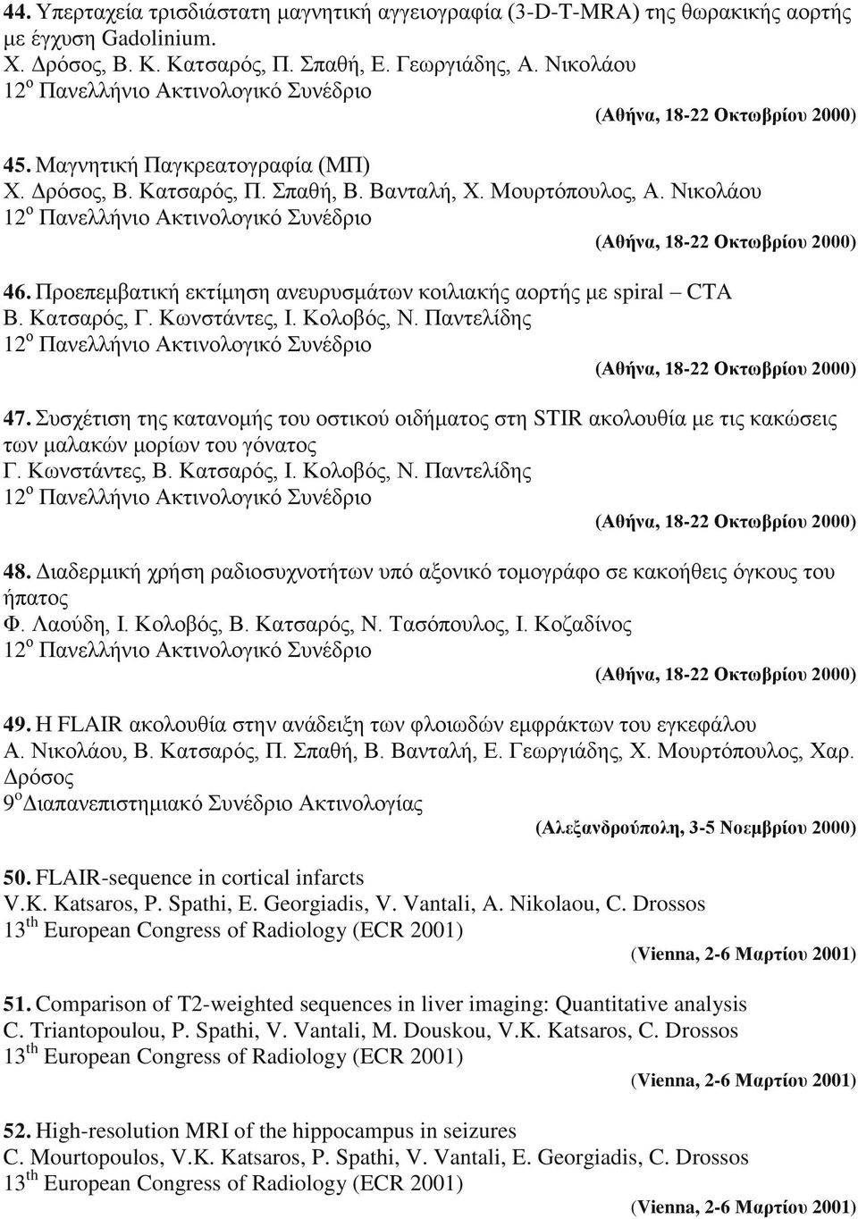 Νηθνιάνπ 12 ν Παλειιήλην Αθηηλνινγηθό πλέδξην (Αθήνα, 18-22 Οκηωβπίος 2000) 46. Πξνεπεκβαηηθή εθηίκεζε αλεπξπζκάησλ θνηιηαθήο ανξηήο κε spiral CTA Β. Καηζαξόο, Γ. Κσλζηάληεο, Η. Κνινβόο, Ν.
