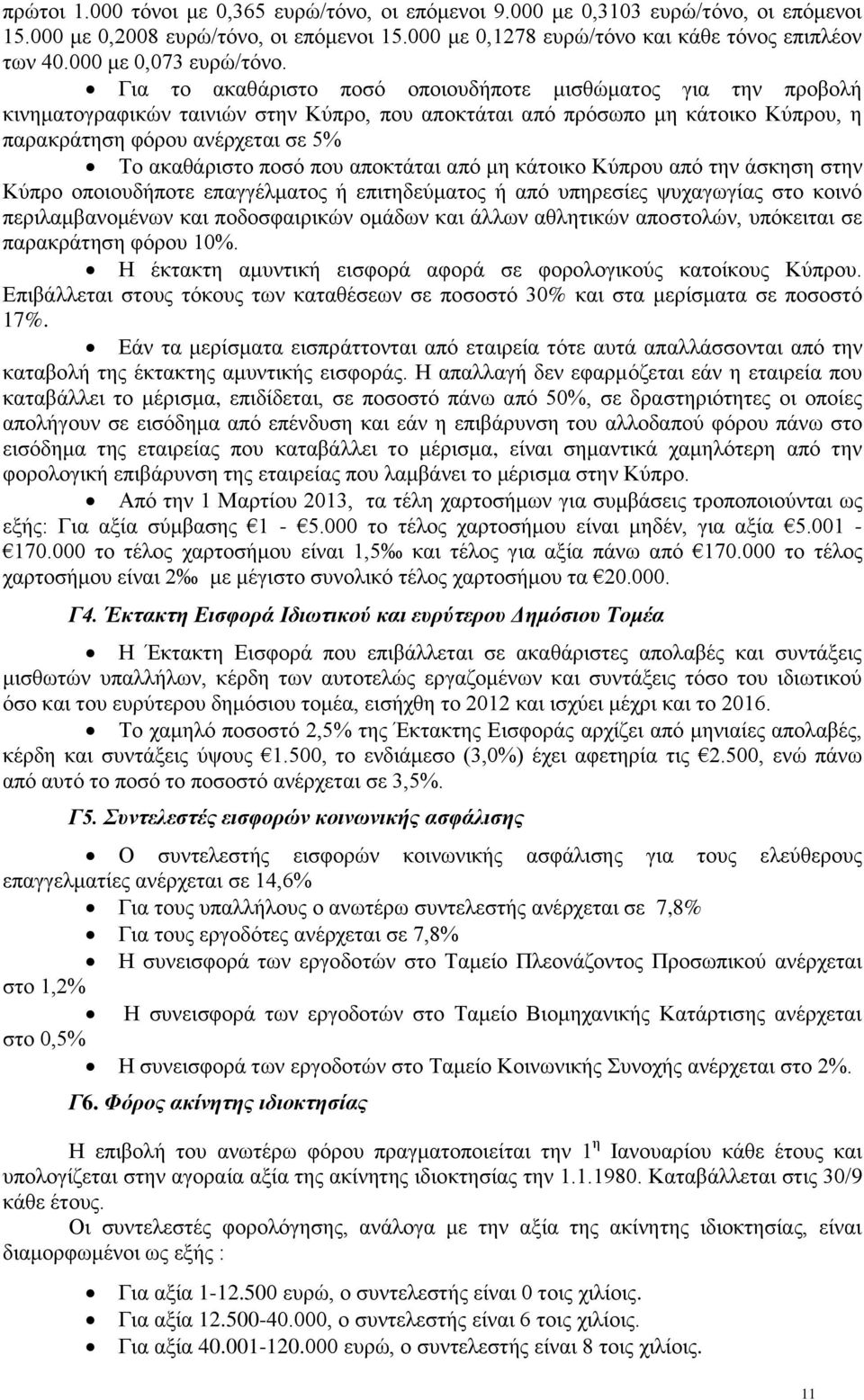 Για το ακαθάριστο ποσό οποιουδήποτε μισθώματος για την προβολή κινηματογραφικών ταινιών στην Κύπρο, που αποκτάται από πρόσωπο μη κάτοικο Κύπρου, η παρακράτηση φόρου ανέρχεται σε 5% Το ακαθάριστο ποσό