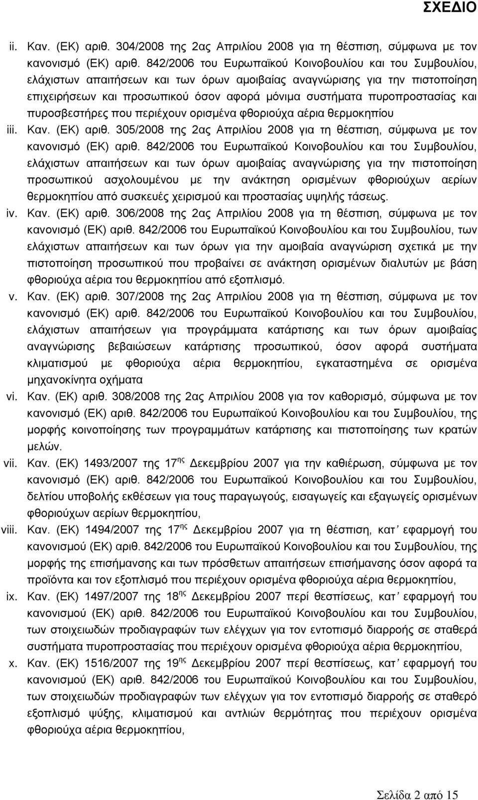 πυροπροστασίας και πυροσβεστήρες που περιέχουν ορισμένα φθοριούχα αέρια θερμοκηπίου iii. Καν. (ΕΚ) αριθ. 305/2008 της 2ας Απριλίου 2008 για τη θέσπιση, σύμφωνα με τον κανονισμό (ΕΚ) αριθ.