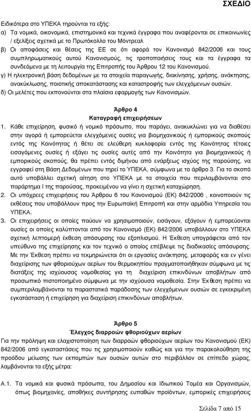 Κανονισμού. γ) Η ηλεκτρονική βάση δεδομένων με τα στοιχεία παραγωγής, διακίνησης, χρήσης, ανάκτησης, ανακύκλωσης, ποιοτικής αποκατάστασης και καταστροφής των ελεγχόμενων ουσιών.